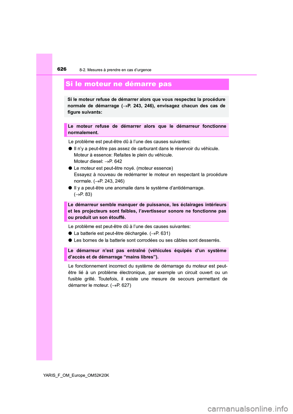 TOYOTA YARIS 2019 Notices Demploi (in French) 6268-2. Mesures à prendre en cas d’urgence
YARIS_F_OM_Europe_OM52K20K
Si le moteur ne démarre pas
Le problème est peut-être dû à l’une des causes suivantes:
● Il n’y a peut-être pas as TOYOTA YARIS 2019 Notices Demploi (in French) 6268-2. Mesures à prendre en cas d’urgence
YARIS_F_OM_Europe_OM52K20K
Si le moteur ne démarre pas
Le problème est peut-être dû à l’une des causes suivantes:
● Il n’y a peut-être pas as