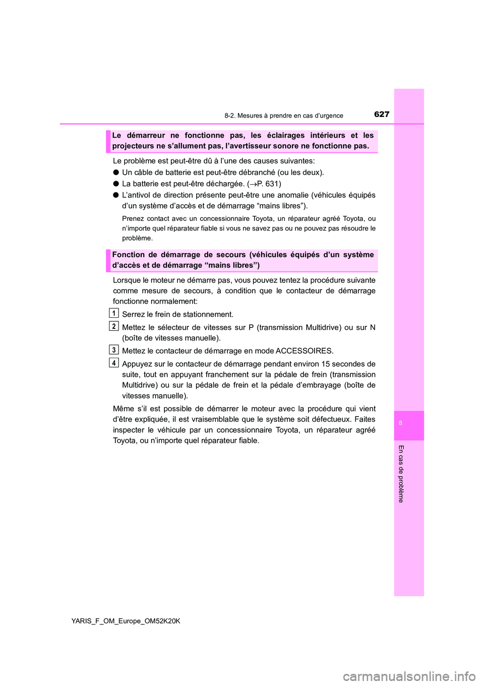 TOYOTA YARIS 2019 Notices Demploi (in French) 6278-2. Mesures à prendre en cas d’urgence
8
En cas de problème
YARIS_F_OM_Europe_OM52K20K
Le problème est peut-être dû à l’une des causes suivantes:
● Un câble de batterie est peut-êtr TOYOTA YARIS 2019 Notices Demploi (in French) 6278-2. Mesures à prendre en cas d’urgence
8
En cas de problème
YARIS_F_OM_Europe_OM52K20K
Le problème est peut-être dû à l’une des causes suivantes:
● Un câble de batterie est peut-êtr