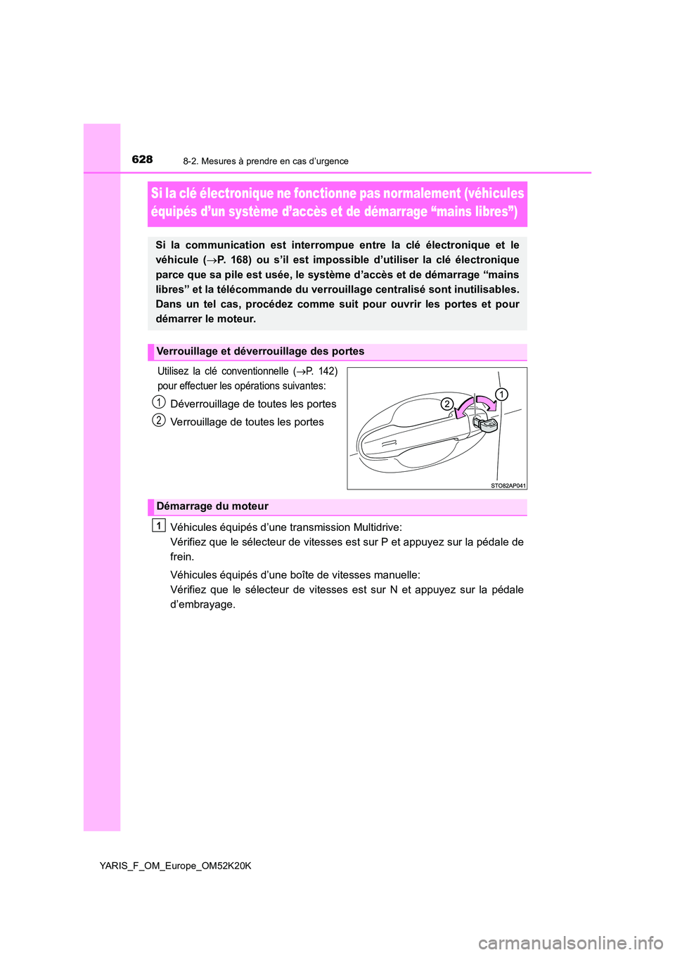TOYOTA YARIS 2019 Notices Demploi (in French) 6288-2. Mesures à prendre en cas d’urgence
YARIS_F_OM_Europe_OM52K20K
Si la clé électronique ne fonctionne pas normalement (véhicules
équipés d’un système d’accès et de démarrage “ma TOYOTA YARIS 2019 Notices Demploi (in French) 6288-2. Mesures à prendre en cas d’urgence
YARIS_F_OM_Europe_OM52K20K
Si la clé électronique ne fonctionne pas normalement (véhicules
équipés d’un système d’accès et de démarrage “ma