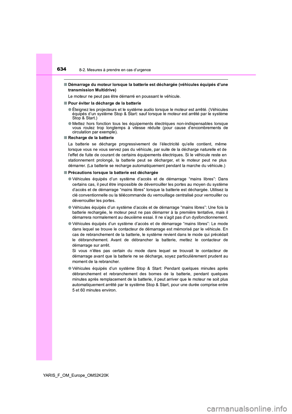 TOYOTA YARIS 2019 Notices Demploi (in French) 6348-2. Mesures à prendre en cas d’urgence
YARIS_F_OM_Europe_OM52K20K
■Démarrage du moteur lorsque la batterie est déchargée (véhicules équipés d’une
transmission Multidrive)
Le moteur TOYOTA YARIS 2019 Notices Demploi (in French) 6348-2. Mesures à prendre en cas d’urgence
YARIS_F_OM_Europe_OM52K20K
■Démarrage du moteur lorsque la batterie est déchargée (véhicules équipés d’une
transmission Multidrive)
Le moteur