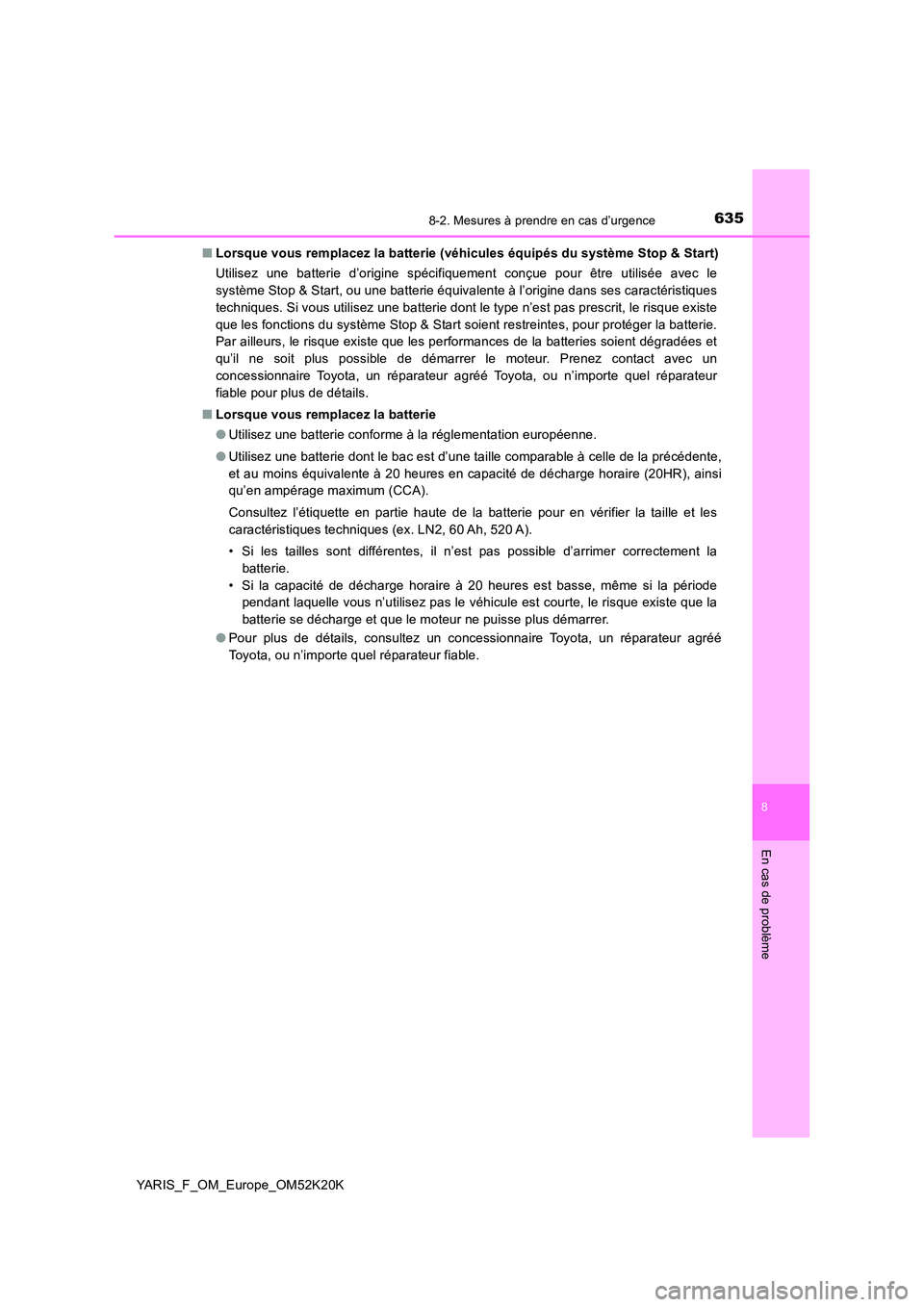 TOYOTA YARIS 2019 Notices Demploi (in French) 6358-2. Mesures à prendre en cas d’urgence
8
En cas de problème
YARIS_F_OM_Europe_OM52K20K
■ Lorsque vous remplacez la batterie (véhicules équipés du système Stop & Start)
Utilisez une bat TOYOTA YARIS 2019 Notices Demploi (in French) 6358-2. Mesures à prendre en cas d’urgence
8
En cas de problème
YARIS_F_OM_Europe_OM52K20K
■ Lorsque vous remplacez la batterie (véhicules équipés du système Stop & Start)
Utilisez une bat