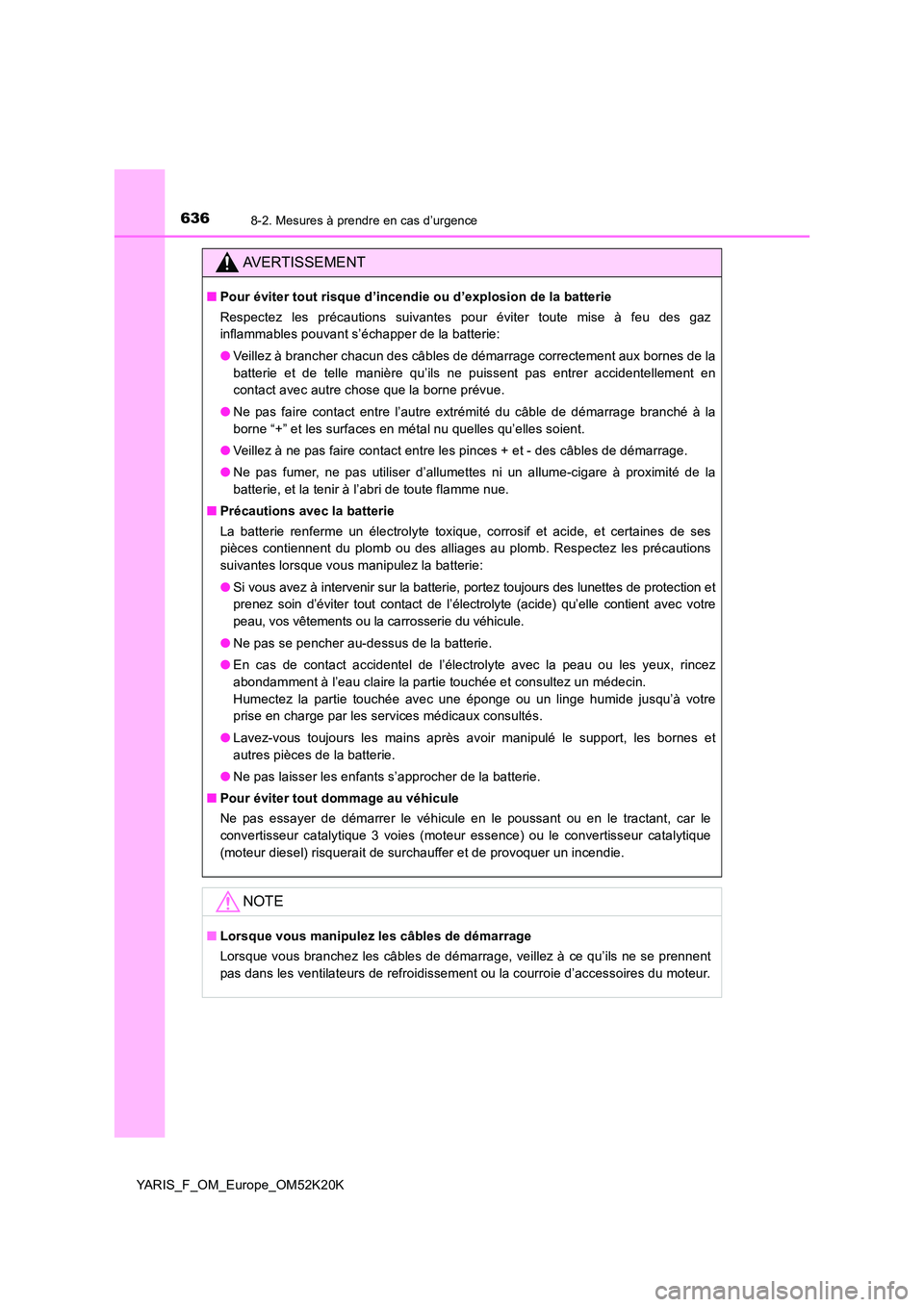 TOYOTA YARIS 2019 Notices Demploi (in French) 6368-2. Mesures à prendre en cas d’urgence
YARIS_F_OM_Europe_OM52K20K
AVERTISSEMENT
■Pour éviter tout risque d’incendie ou d’explosion de la batterie
Respectez les précautions suivantes po TOYOTA YARIS 2019 Notices Demploi (in French) 6368-2. Mesures à prendre en cas d’urgence
YARIS_F_OM_Europe_OM52K20K
AVERTISSEMENT
■Pour éviter tout risque d’incendie ou d’explosion de la batterie
Respectez les précautions suivantes po