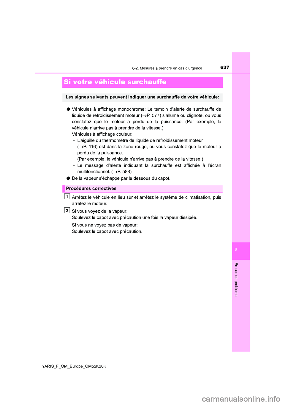 TOYOTA YARIS 2019 Notices Demploi (in French) 6378-2. Mesures à prendre en cas d’urgence
8
En cas de problème
YARIS_F_OM_Europe_OM52K20K
Si votre véhicule surchauffe
●Véhicules à affichage monochrome: Le témoin d’alerte de surchauffe TOYOTA YARIS 2019 Notices Demploi (in French) 6378-2. Mesures à prendre en cas d’urgence
8
En cas de problème
YARIS_F_OM_Europe_OM52K20K
Si votre véhicule surchauffe
●Véhicules à affichage monochrome: Le témoin d’alerte de surchauffe