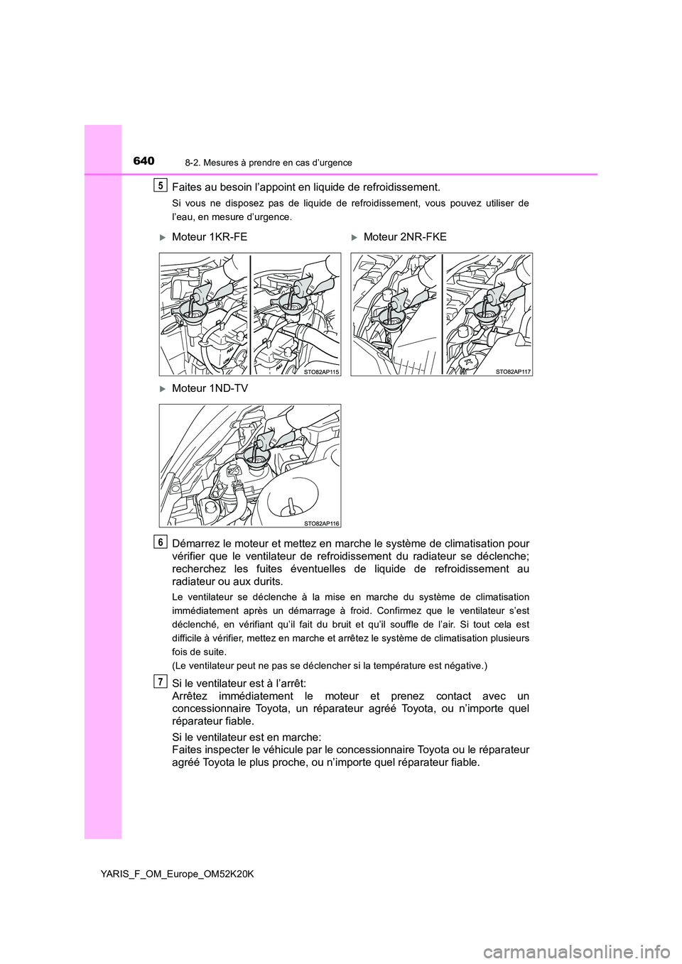 TOYOTA YARIS 2019 Notices Demploi (in French) 6408-2. Mesures à prendre en cas d’urgence
YARIS_F_OM_Europe_OM52K20K
Faites au besoin l’appoint en liquide de refroidissement.
Si vous ne disposez pas de liquide de refroidissement, vous pouvez TOYOTA YARIS 2019 Notices Demploi (in French) 6408-2. Mesures à prendre en cas d’urgence
YARIS_F_OM_Europe_OM52K20K
Faites au besoin l’appoint en liquide de refroidissement.
Si vous ne disposez pas de liquide de refroidissement, vous pouvez