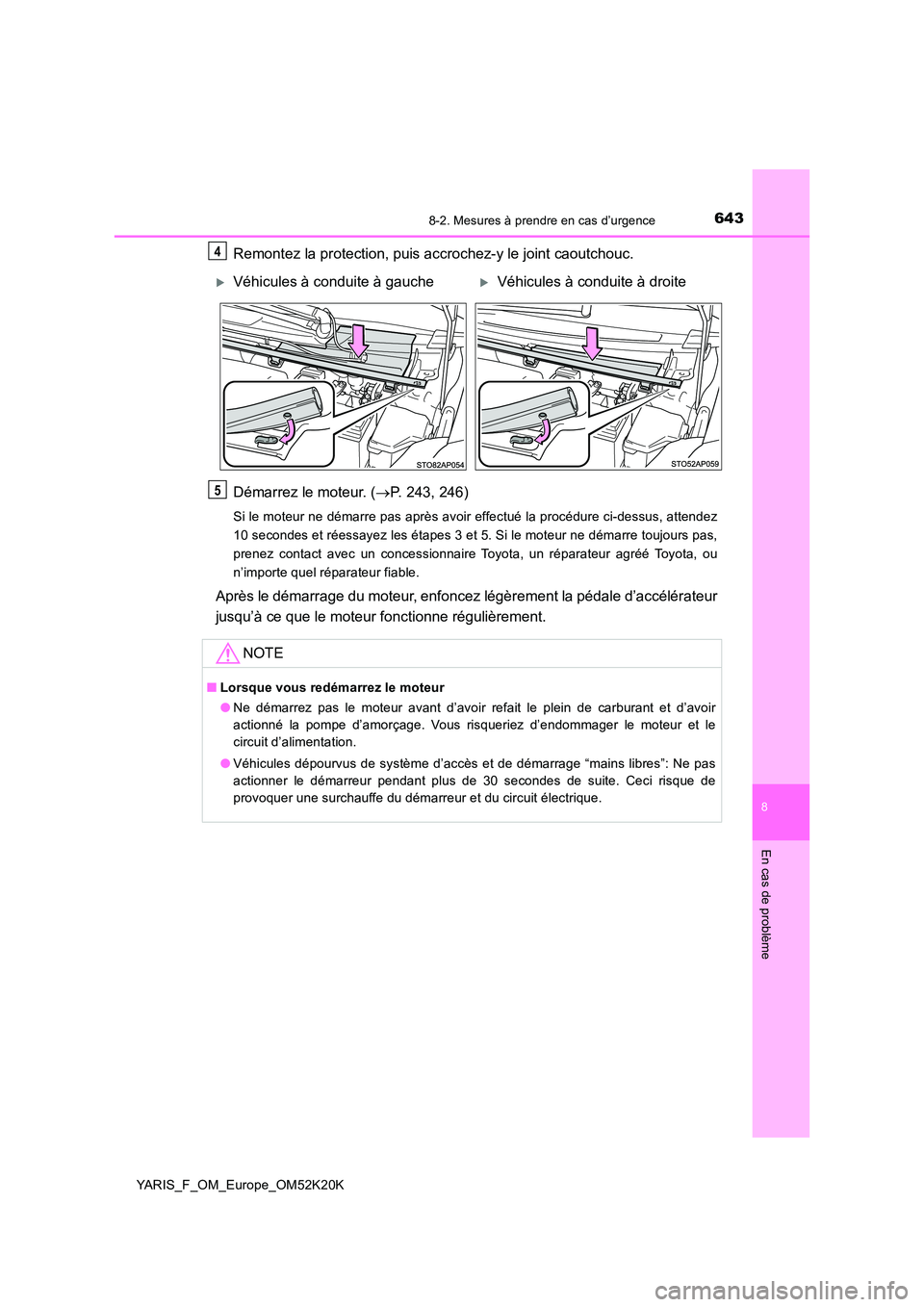 TOYOTA YARIS 2019 Notices Demploi (in French) 6438-2. Mesures à prendre en cas d’urgence
8
En cas de problème
YARIS_F_OM_Europe_OM52K20K
Remontez la protection, puis accrochez-y le joint caoutchouc.
Démarrez le moteur. ( P. 243, 246)
Si TOYOTA YARIS 2019 Notices Demploi (in French) 6438-2. Mesures à prendre en cas d’urgence
8
En cas de problème
YARIS_F_OM_Europe_OM52K20K
Remontez la protection, puis accrochez-y le joint caoutchouc.
Démarrez le moteur. ( P. 243, 246)
Si