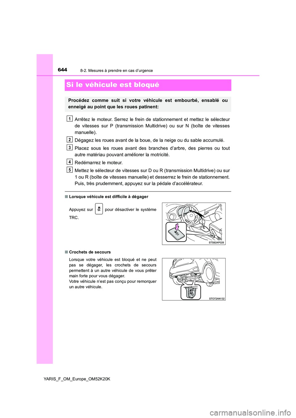 TOYOTA YARIS 2019 Notices Demploi (in French) 6448-2. Mesures à prendre en cas d’urgence
YARIS_F_OM_Europe_OM52K20K
Si le véhicule est bloqué
Arrêtez le moteur. Serrez le frein de stationnement et mettez le sélecteur
de vitesses sur P (tr TOYOTA YARIS 2019 Notices Demploi (in French) 6448-2. Mesures à prendre en cas d’urgence
YARIS_F_OM_Europe_OM52K20K
Si le véhicule est bloqué
Arrêtez le moteur. Serrez le frein de stationnement et mettez le sélecteur
de vitesses sur P (tr
