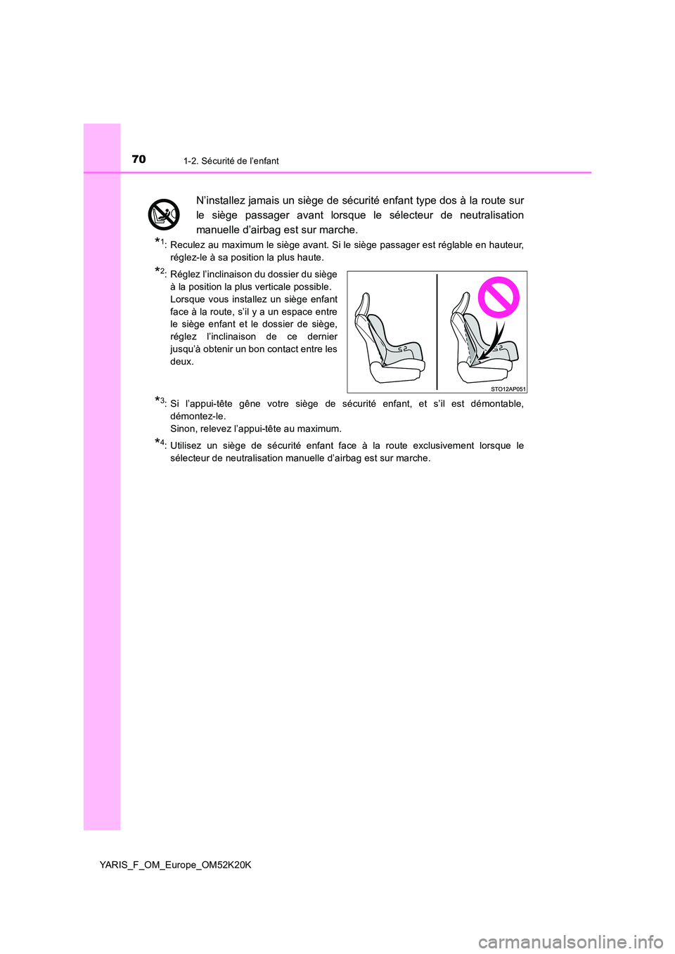 TOYOTA YARIS 2019 Notices Demploi (in French) 701-2. Sécurité de l’enfant
YARIS_F_OM_Europe_OM52K20K
*1: Reculez au maximum le siège avant. Si le siège passager est réglable en hauteur,
réglez-le à sa position la plus haute.
*2: Réglez TOYOTA YARIS 2019 Notices Demploi (in French) 701-2. Sécurité de l’enfant
YARIS_F_OM_Europe_OM52K20K
*1: Reculez au maximum le siège avant. Si le siège passager est réglable en hauteur,
réglez-le à sa position la plus haute.
*2: Réglez