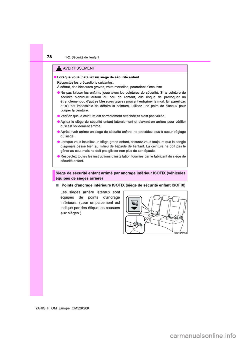 TOYOTA YARIS 2019 Notices Demploi (in French) 781-2. Sécurité de l’enfant
YARIS_F_OM_Europe_OM52K20K
■ Points d’ancrage inférieurs ISOFIX (siège de sécurité enfant ISOFIX)
Les sièges arrière latéraux sont
équipés de points d TOYOTA YARIS 2019 Notices Demploi (in French) 781-2. Sécurité de l’enfant
YARIS_F_OM_Europe_OM52K20K
■ Points d’ancrage inférieurs ISOFIX (siège de sécurité enfant ISOFIX)
Les sièges arrière latéraux sont
équipés de points d