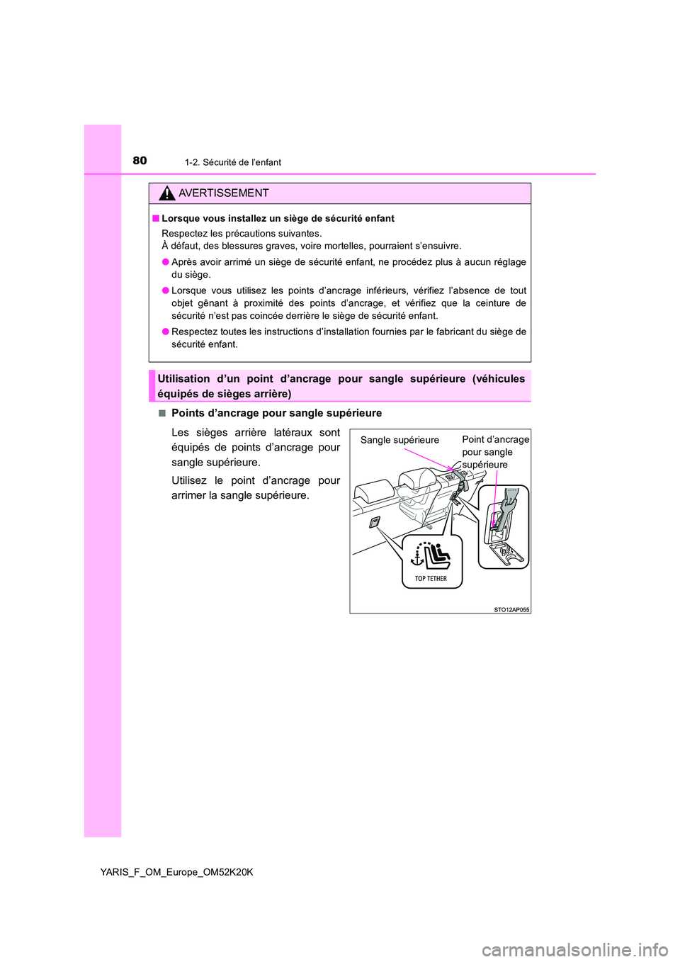 TOYOTA YARIS 2019 Notices Demploi (in French) 801-2. Sécurité de l’enfant
YARIS_F_OM_Europe_OM52K20K■
Points d’ancrage pour sangle supérieure
Les sièges arrière latéraux sont
équipés de points d’ancrage pour
sangle supérieure.
Ut TOYOTA YARIS 2019 Notices Demploi (in French) 801-2. Sécurité de l’enfant
YARIS_F_OM_Europe_OM52K20K■
Points d’ancrage pour sangle supérieure
Les sièges arrière latéraux sont
équipés de points d’ancrage pour
sangle supérieure.
Ut