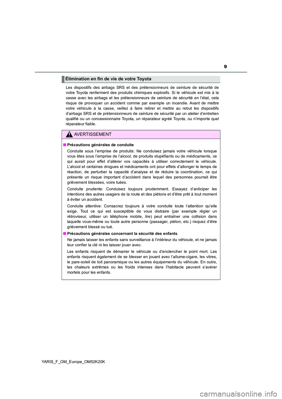 TOYOTA YARIS 2019 Notices Demploi (in French) 9
YARIS_F_OM_Europe_OM52K20K
Les dispositifs des airbags SRS et des prétensionneurs de ceinture de sécurité de
votre Toyota renferment des produits chimiques explosifs. Si le véhicule est mis à TOYOTA YARIS 2019 Notices Demploi (in French) 9
YARIS_F_OM_Europe_OM52K20K
Les dispositifs des airbags SRS et des prétensionneurs de ceinture de sécurité de
votre Toyota renferment des produits chimiques explosifs. Si le véhicule est mis à
