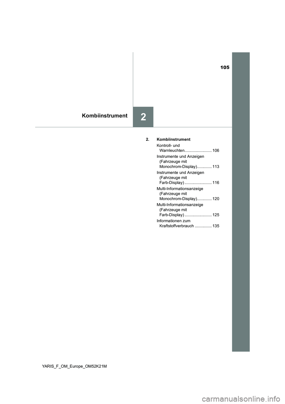 TOYOTA YARIS 2019 Betriebsanleitungen (in German) 105
2Kombiinstrument
YARIS_F_OM_Europe_OM52K21M
2. Kombiinstrument
Kontroll- und
Warnleuchten........................ 106
Instrumente und Anzeigen
(Fahrzeuge mit
Monochrom-Display)........... TOYOTA YARIS 2019 Betriebsanleitungen (in German) 105
2Kombiinstrument
YARIS_F_OM_Europe_OM52K21M
2. Kombiinstrument
Kontroll- und
Warnleuchten........................ 106
Instrumente und Anzeigen
(Fahrzeuge mit
Monochrom-Display)...........