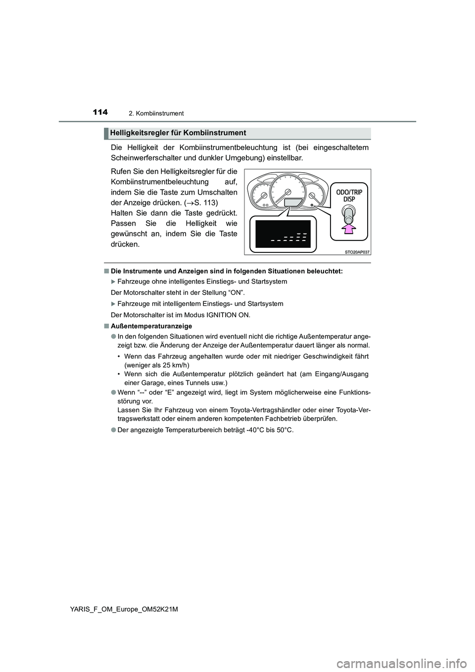 TOYOTA YARIS 2019 Betriebsanleitungen (in German) 1142. Kombiinstrument
YARIS_F_OM_Europe_OM52K21M
Die Helligkeit der Kombiinstrumentbeleuchtung ist (bei eingeschaltetem
Scheinwerferschalter und dunkler Umgebung) einstellbar.
Rufen Sie den Helligke TOYOTA YARIS 2019 Betriebsanleitungen (in German) 1142. Kombiinstrument
YARIS_F_OM_Europe_OM52K21M
Die Helligkeit der Kombiinstrumentbeleuchtung ist (bei eingeschaltetem
Scheinwerferschalter und dunkler Umgebung) einstellbar.
Rufen Sie den Helligke
