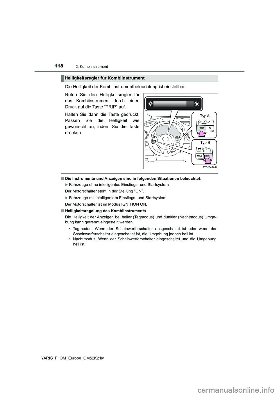 TOYOTA YARIS 2019 Betriebsanleitungen (in German) 1182. Kombiinstrument
YARIS_F_OM_Europe_OM52K21M
Die Helligkeit der Kombiinstrumentbeleuchtung ist einstellbar.
Rufen Sie den Helligkeitsregler für
das Kombiinstrument durch einen
Druck auf die Tas TOYOTA YARIS 2019 Betriebsanleitungen (in German) 1182. Kombiinstrument
YARIS_F_OM_Europe_OM52K21M
Die Helligkeit der Kombiinstrumentbeleuchtung ist einstellbar.
Rufen Sie den Helligkeitsregler für
das Kombiinstrument durch einen
Druck auf die Tas