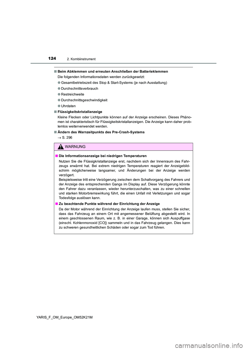 TOYOTA YARIS 2019 Betriebsanleitungen (in German) 1242. Kombiinstrument
YARIS_F_OM_Europe_OM52K21M
■Beim Abklemmen und erneuten Anschließen der Batterieklemmen
Die folgenden Informationsdaten werden zurückgesetzt:
● Gesamtbetriebszeit des Sto TOYOTA YARIS 2019 Betriebsanleitungen (in German) 1242. Kombiinstrument
YARIS_F_OM_Europe_OM52K21M
■Beim Abklemmen und erneuten Anschließen der Batterieklemmen
Die folgenden Informationsdaten werden zurückgesetzt:
● Gesamtbetriebszeit des Sto