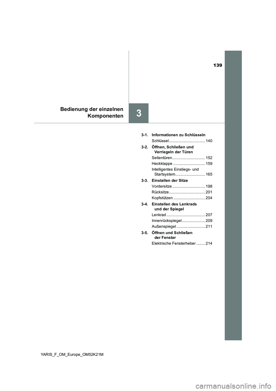 TOYOTA YARIS 2019 Betriebsanleitungen (in German) 139
3
Bedienung der einzelnen
Komponenten
YARIS_F_OM_Europe_OM52K21M
3-1. Informationen zu Schlüsseln
Schlüssel ................................. 140
3-2. Öffnen, Schließen und
Verriegeln de TOYOTA YARIS 2019 Betriebsanleitungen (in German) 139
3
Bedienung der einzelnen
Komponenten
YARIS_F_OM_Europe_OM52K21M
3-1. Informationen zu Schlüsseln
Schlüssel ................................. 140
3-2. Öffnen, Schließen und
Verriegeln de