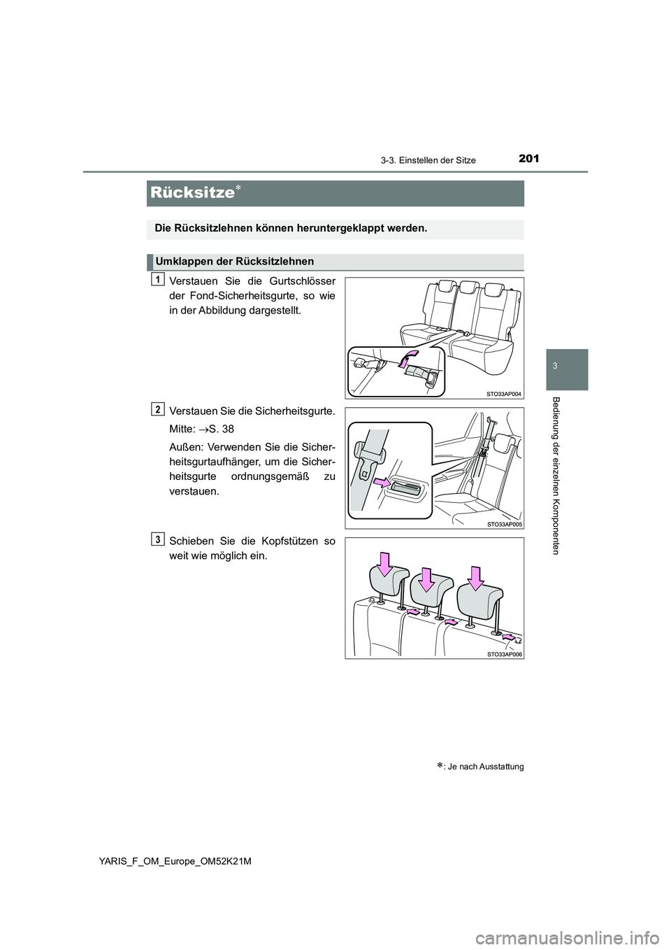TOYOTA YARIS 2019 Betriebsanleitungen (in German) 201
3
3-3. Einstellen der Sitze
Bedienung der einzelnen Komponenten
YARIS_F_OM_Europe_OM52K21M
Rücksitze
Verstauen Sie die Gurtschlösser
der Fond-Sicherheitsgurte, so wie
in der Abbildung darge TOYOTA YARIS 2019 Betriebsanleitungen (in German) 201
3
3-3. Einstellen der Sitze
Bedienung der einzelnen Komponenten
YARIS_F_OM_Europe_OM52K21M
Rücksitze
Verstauen Sie die Gurtschlösser
der Fond-Sicherheitsgurte, so wie
in der Abbildung darge