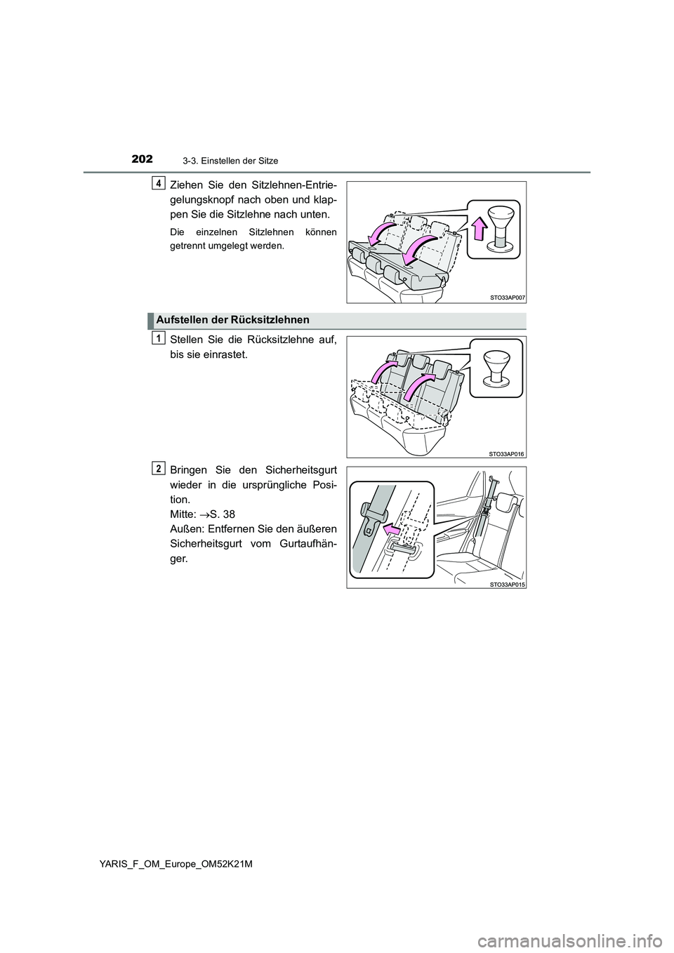 TOYOTA YARIS 2019 Betriebsanleitungen (in German) 2023-3. Einstellen der Sitze
YARIS_F_OM_Europe_OM52K21M
Ziehen Sie den Sitzlehnen-Entrie-
gelungsknopf nach oben und klap-
pen Sie die Sitzlehne nach unten.
Die einzelnen Sitzlehnen können
getrenn TOYOTA YARIS 2019 Betriebsanleitungen (in German) 2023-3. Einstellen der Sitze
YARIS_F_OM_Europe_OM52K21M
Ziehen Sie den Sitzlehnen-Entrie-
gelungsknopf nach oben und klap-
pen Sie die Sitzlehne nach unten.
Die einzelnen Sitzlehnen können
getrenn