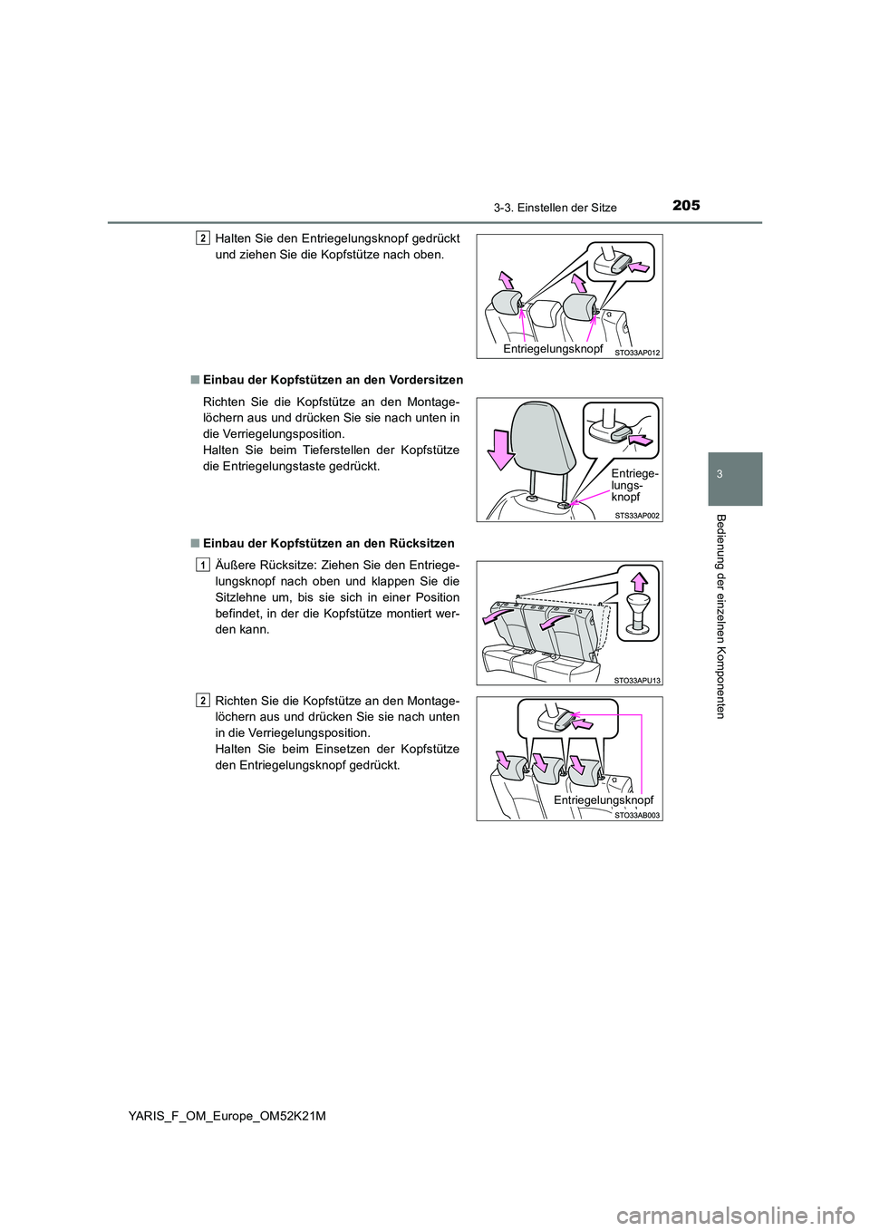 TOYOTA YARIS 2019 Betriebsanleitungen (in German) 2053-3. Einstellen der Sitze
3
Bedienung der einzelnen Komponenten
YARIS_F_OM_Europe_OM52K21M
■ Einbau der Kopfstützen an den Vordersitzen
■ Einbau der Kopfstützen an den Rücksitzen
Halten S TOYOTA YARIS 2019 Betriebsanleitungen (in German) 2053-3. Einstellen der Sitze
3
Bedienung der einzelnen Komponenten
YARIS_F_OM_Europe_OM52K21M
■ Einbau der Kopfstützen an den Vordersitzen
■ Einbau der Kopfstützen an den Rücksitzen
Halten S