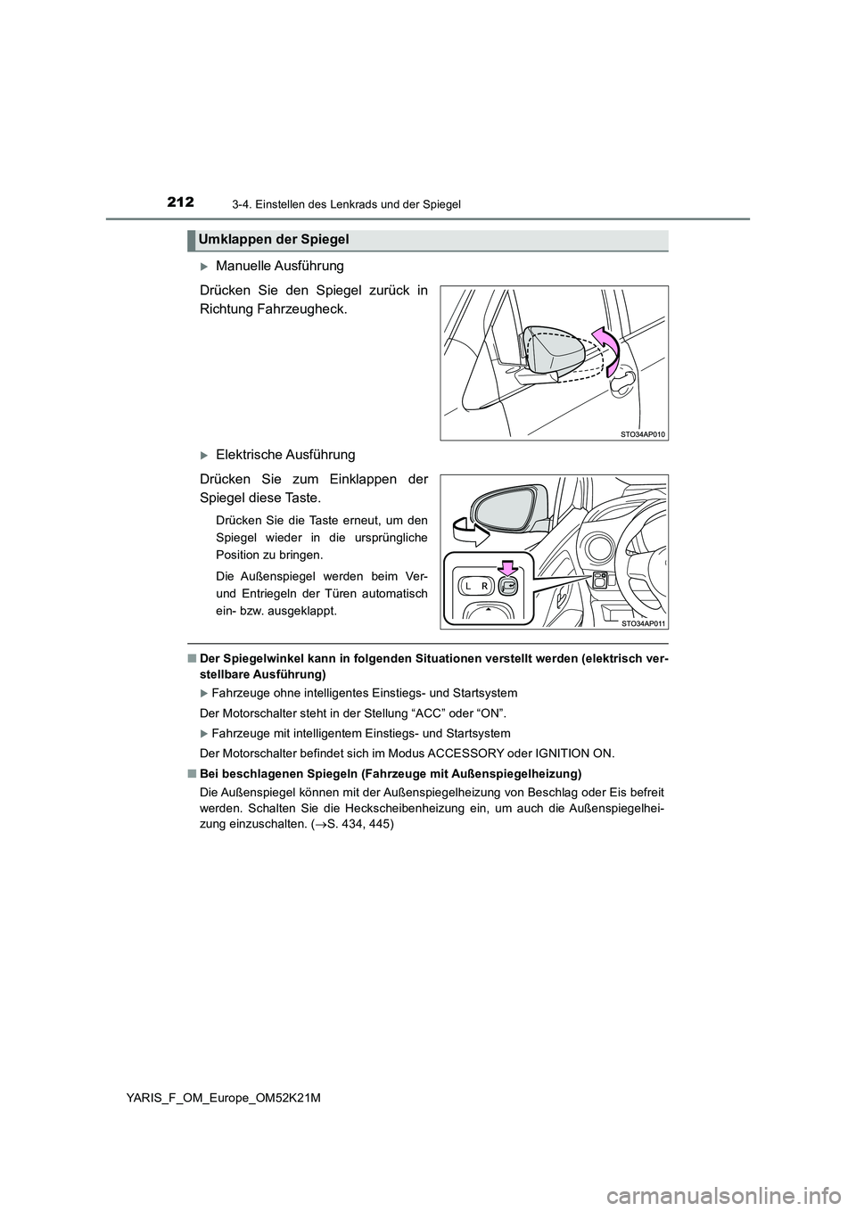 TOYOTA YARIS 2019 Betriebsanleitungen (in German) 2123-4. Einstellen des Lenkrads und der Spiegel
YARIS_F_OM_Europe_OM52K21M
Manuelle Ausführung
Drücken Sie den Spiegel zurück in
Richtung Fahrzeugheck.
Elektrische Ausführung
Drücken Sie TOYOTA YARIS 2019 Betriebsanleitungen (in German) 2123-4. Einstellen des Lenkrads und der Spiegel
YARIS_F_OM_Europe_OM52K21M
Manuelle Ausführung
Drücken Sie den Spiegel zurück in
Richtung Fahrzeugheck.
Elektrische Ausführung
Drücken Sie
