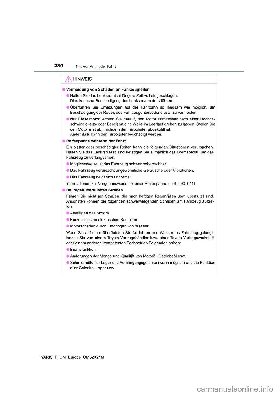 TOYOTA YARIS 2019  Betriebsanleitungen (in German) 2304-1. Vor Antritt der Fahrt
YARIS_F_OM_Europe_OM52K21M
HINWEIS
■Vermeidung von Schäden an Fahrzeugteilen 
● Halten Sie das Lenkrad nicht längere Zeit voll eingeschlagen.  
Dies kann zur Besch