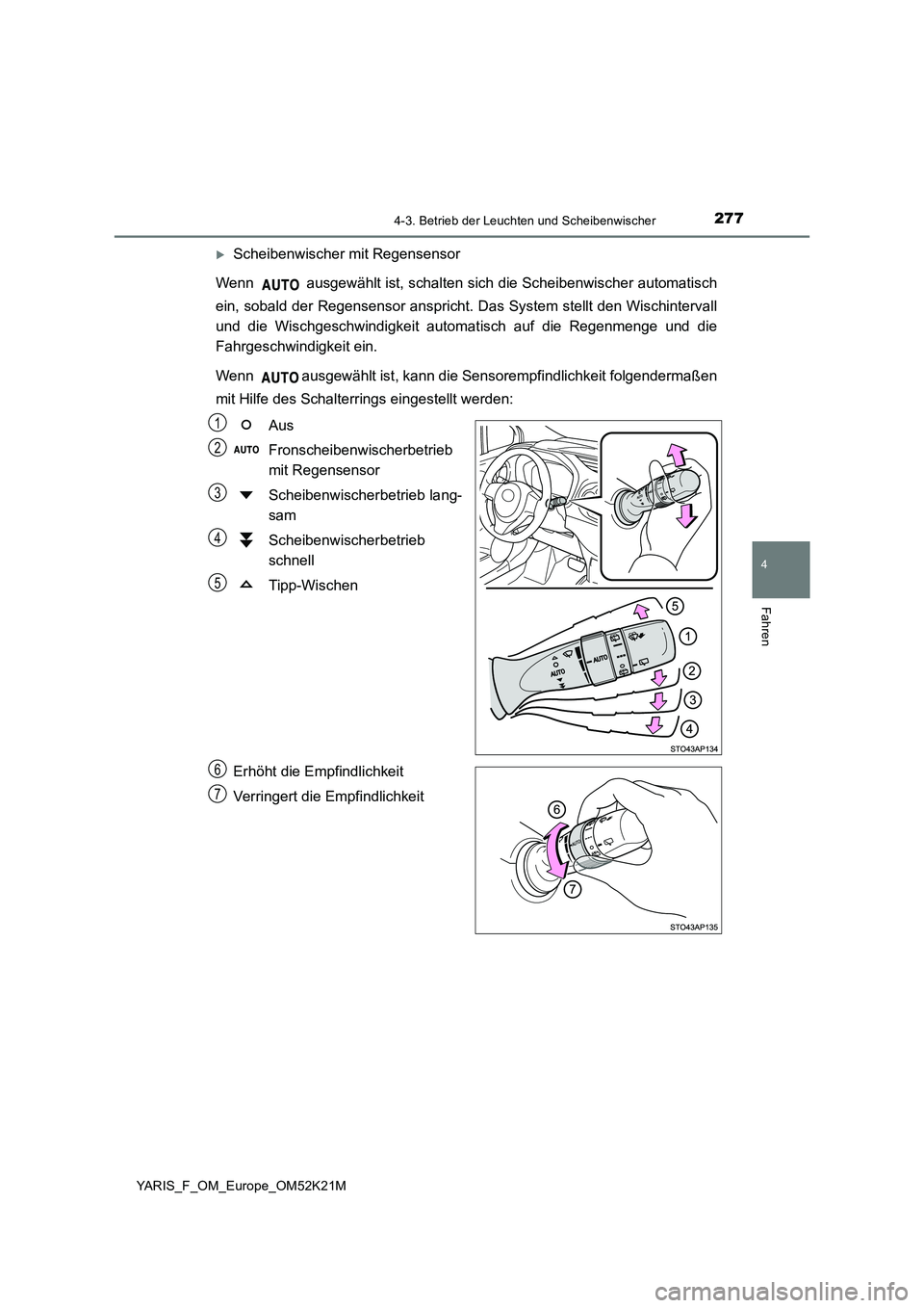 TOYOTA YARIS 2019  Betriebsanleitungen (in German) 2774-3. Betrieb der Leuchten und Scheibenwischer
4
Fahren
YARIS_F_OM_Europe_OM52K21M
Scheibenwischer mit Regensensor 
Wenn   ausgewählt ist, schalten sich die Scheibenwischer automatisch 
ein, sob