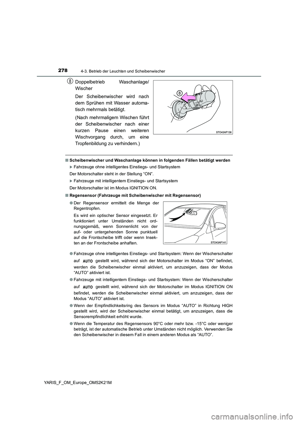 TOYOTA YARIS 2019  Betriebsanleitungen (in German) 2784-3. Betrieb der Leuchten und Scheibenwischer
YARIS_F_OM_Europe_OM52K21M
Doppelbetrieb Waschanlage/ 
Wischer 
Der Scheibenwischer wird nach 
dem Sprühen mit Wasser automa-
tisch mehrmals betätigt