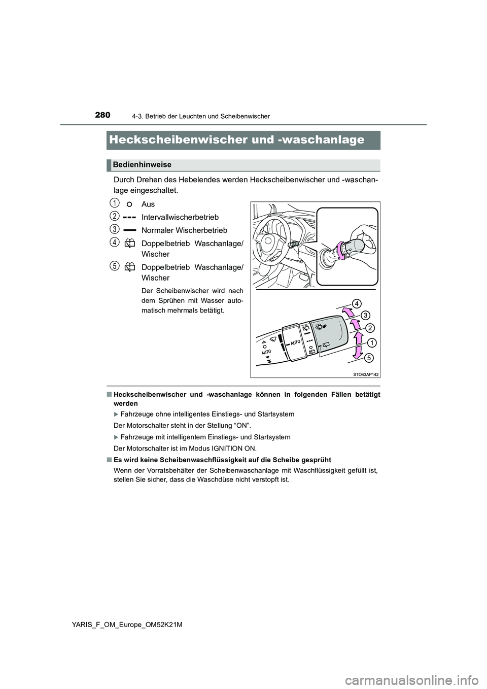 TOYOTA YARIS 2019  Betriebsanleitungen (in German) 2804-3. Betrieb der Leuchten und Scheibenwischer
YARIS_F_OM_Europe_OM52K21M
Heckscheibenwischer und -waschanlage
Durch Drehen des Hebelendes werden Heckscheibenwischer und -waschan- 
lage eingeschalte