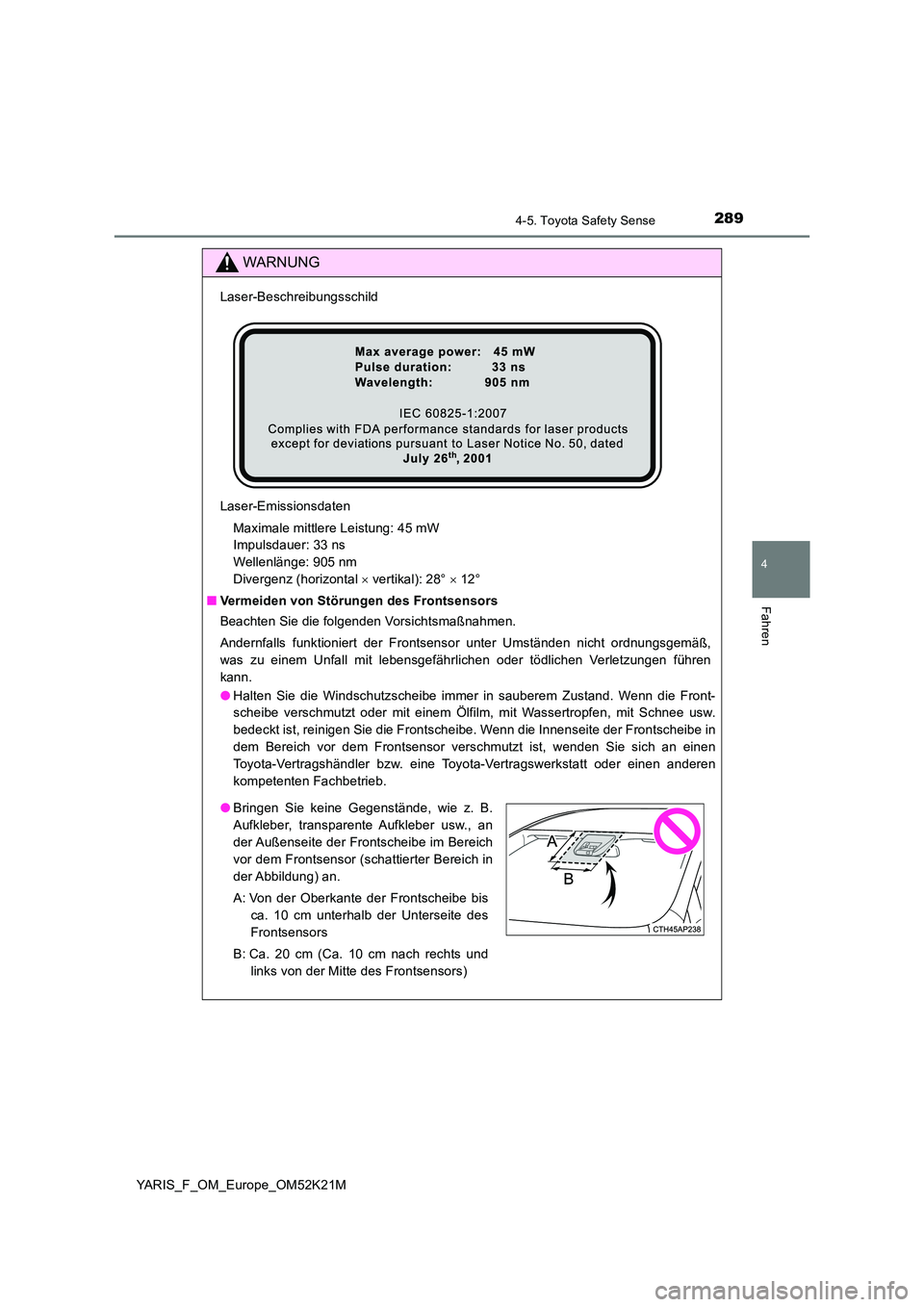 TOYOTA YARIS 2019  Betriebsanleitungen (in German) 2894-5. Toyota Safety Sense
4
Fahren
YARIS_F_OM_Europe_OM52K21M
WARNUNG
Laser-Beschreibungsschild 
Laser-Emissionsdaten 
Maximale mittlere Leistung: 45 mW 
Impulsdauer: 33 ns 
Wellenlänge: 905 nm
Div