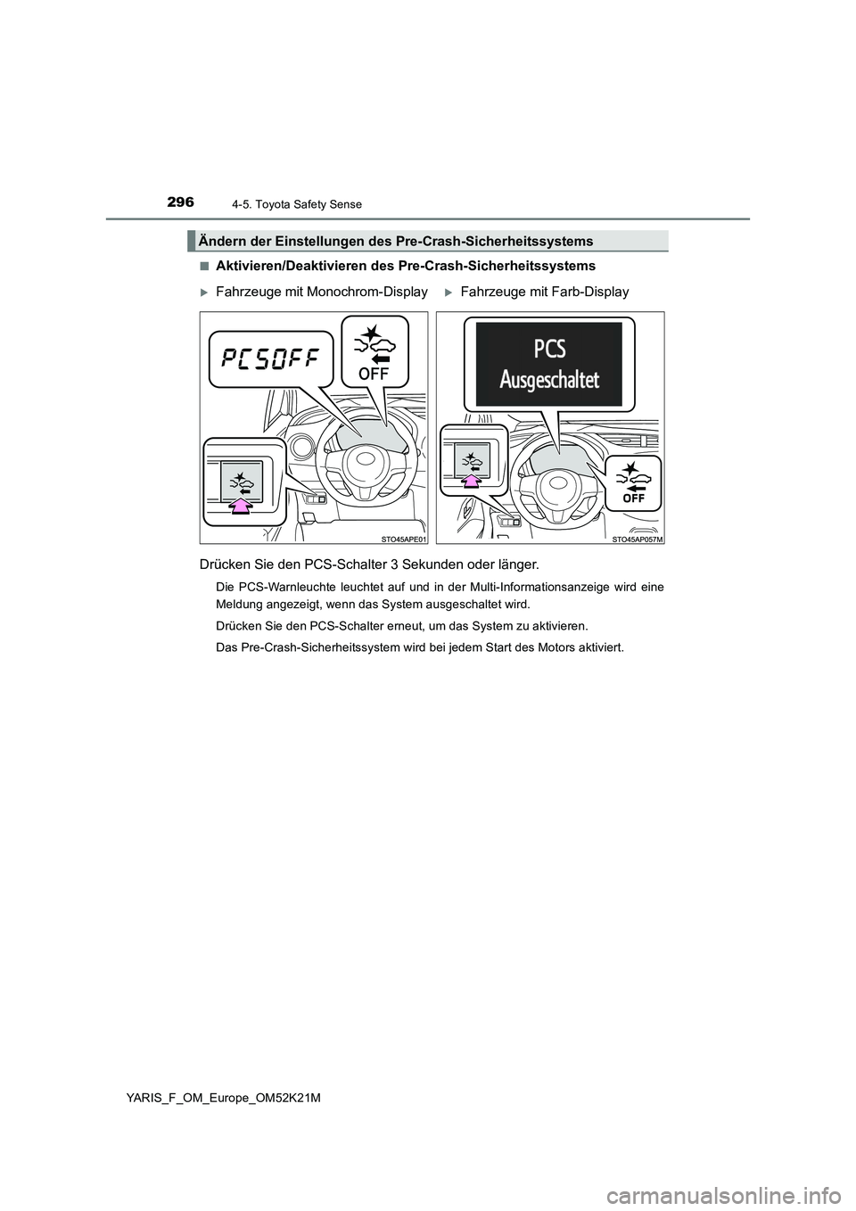 TOYOTA YARIS 2019 Betriebsanleitungen (in German) 2964-5. Toyota Safety Sense
YARIS_F_OM_Europe_OM52K21M
■Aktivieren/Deaktivieren des Pre-Crash-Sicherheitssystems
Drücken Sie den PCS-Schalter 3 Sekunden oder länger.
Die PCS-Warnleuchte leuchte TOYOTA YARIS 2019 Betriebsanleitungen (in German) 2964-5. Toyota Safety Sense
YARIS_F_OM_Europe_OM52K21M
■Aktivieren/Deaktivieren des Pre-Crash-Sicherheitssystems
Drücken Sie den PCS-Schalter 3 Sekunden oder länger.
Die PCS-Warnleuchte leuchte