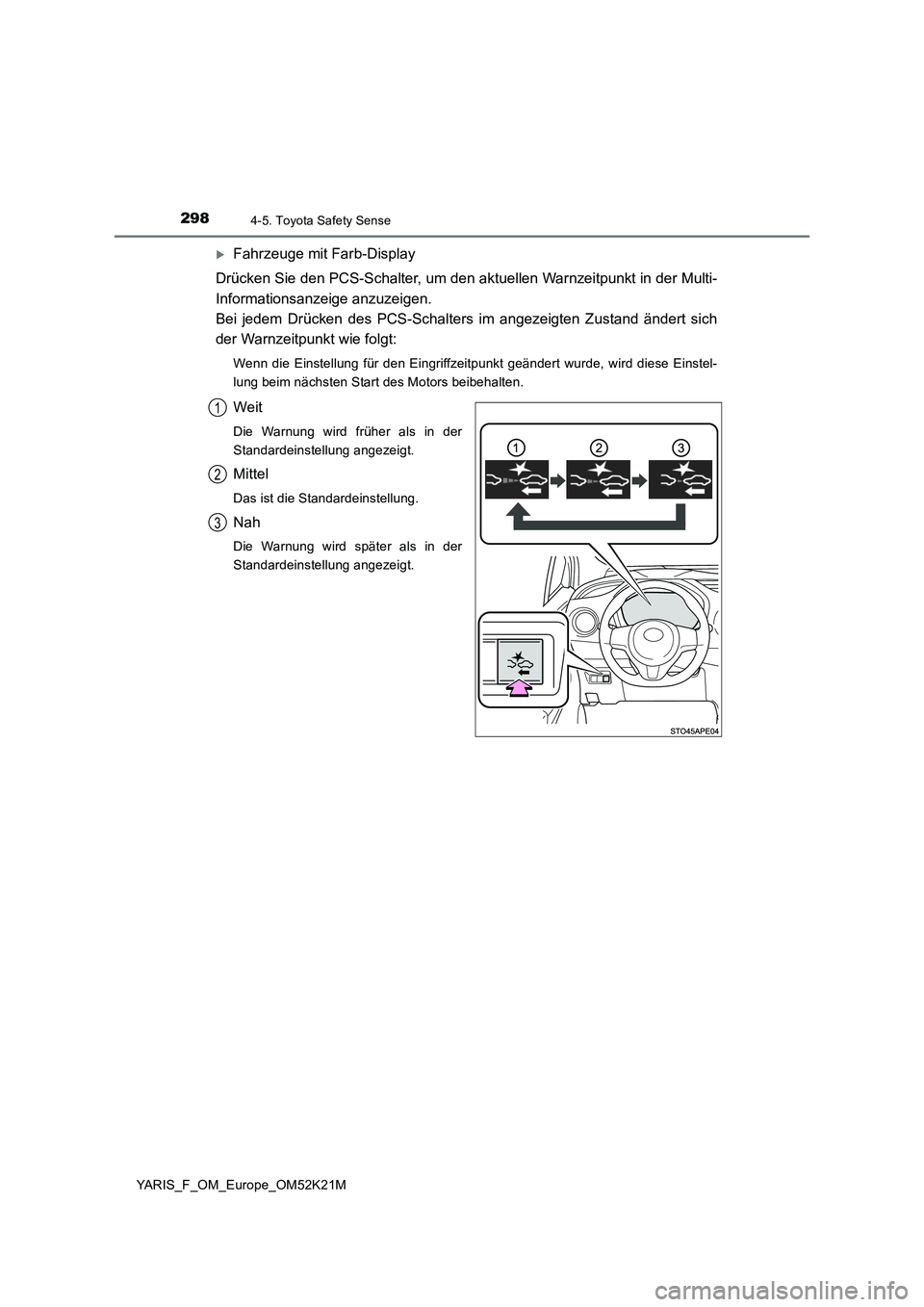 TOYOTA YARIS 2019 Betriebsanleitungen (in German) 2984-5. Toyota Safety Sense
YARIS_F_OM_Europe_OM52K21M
Fahrzeuge mit Farb-Display
Drücken Sie den PCS-Schalter, um den aktuellen Warnzeitpunkt in der Multi-
Informationsanzeige anzuzeigen.
Bei TOYOTA YARIS 2019 Betriebsanleitungen (in German) 2984-5. Toyota Safety Sense
YARIS_F_OM_Europe_OM52K21M
Fahrzeuge mit Farb-Display
Drücken Sie den PCS-Schalter, um den aktuellen Warnzeitpunkt in der Multi-
Informationsanzeige anzuzeigen.
Bei