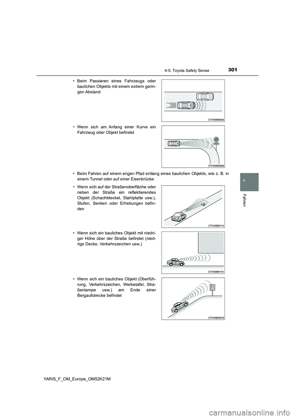 TOYOTA YARIS 2019 Betriebsanleitungen (in German) 3014-5. Toyota Safety Sense
4
Fahren
YARIS_F_OM_Europe_OM52K21M
• Beim Fahren auf einem engen Pfad entlang eines baulichen Objekts, wie z. B. in
einem Tunnel oder auf einer Eisenbrücke
• Beim TOYOTA YARIS 2019 Betriebsanleitungen (in German) 3014-5. Toyota Safety Sense
4
Fahren
YARIS_F_OM_Europe_OM52K21M
• Beim Fahren auf einem engen Pfad entlang eines baulichen Objekts, wie z. B. in
einem Tunnel oder auf einer Eisenbrücke
• Beim