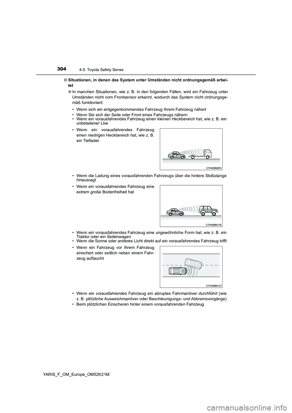 TOYOTA YARIS 2019 Betriebsanleitungen (in German) 3044-5. Toyota Safety Sense
YARIS_F_OM_Europe_OM52K21M
■ Situationen, in denen das System unter Umständen nicht ordnungsgemäß arbei-
tet
● In manchen Situationen, wie z. B. in den folgenden TOYOTA YARIS 2019 Betriebsanleitungen (in German) 3044-5. Toyota Safety Sense
YARIS_F_OM_Europe_OM52K21M
■ Situationen, in denen das System unter Umständen nicht ordnungsgemäß arbei-
tet
● In manchen Situationen, wie z. B. in den folgenden