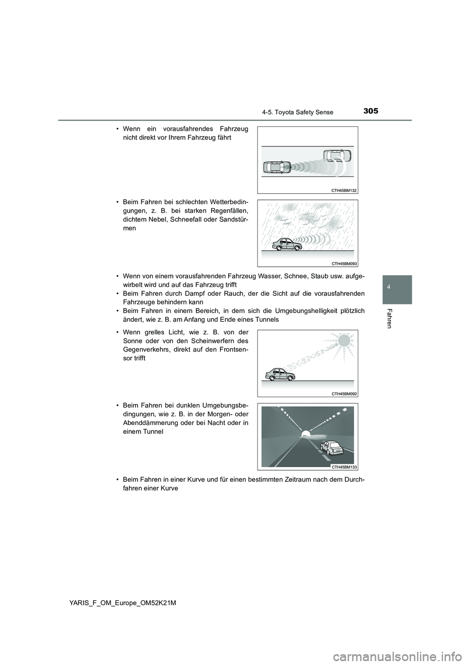 TOYOTA YARIS 2019 Betriebsanleitungen (in German) 3054-5. Toyota Safety Sense
4
Fahren
YARIS_F_OM_Europe_OM52K21M
• Wenn von einem vorausfahrenden Fahrzeug Wasser, Schnee, Staub usw. aufge-
wirbelt wird und auf das Fahrzeug trifft
• Beim Fahren TOYOTA YARIS 2019 Betriebsanleitungen (in German) 3054-5. Toyota Safety Sense
4
Fahren
YARIS_F_OM_Europe_OM52K21M
• Wenn von einem vorausfahrenden Fahrzeug Wasser, Schnee, Staub usw. aufge-
wirbelt wird und auf das Fahrzeug trifft
• Beim Fahren