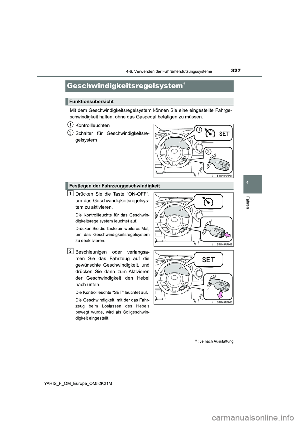 TOYOTA YARIS 2019 Betriebsanleitungen (in German) 327
4
4-6. Verwenden der Fahrunterstützungssysteme
Fahren
YARIS_F_OM_Europe_OM52K21M
Geschwindigkeitsregelsystem
Mit dem Geschwindigkeitsregelsystem können Sie eine eingestellte Fahrge-
schwindi TOYOTA YARIS 2019 Betriebsanleitungen (in German) 327
4
4-6. Verwenden der Fahrunterstützungssysteme
Fahren
YARIS_F_OM_Europe_OM52K21M
Geschwindigkeitsregelsystem
Mit dem Geschwindigkeitsregelsystem können Sie eine eingestellte Fahrge-
schwindi