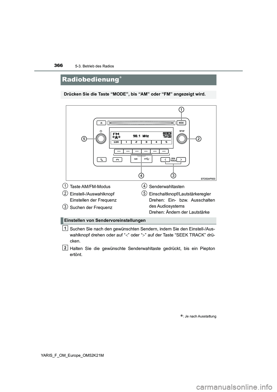 TOYOTA YARIS 2019 Betriebsanleitungen (in German) 3665-3. Betrieb des Radios
YARIS_F_OM_Europe_OM52K21M
Radiobedienung
Suchen Sie nach den gewünschten Sendern, indem Sie den Einstell-/Aus-
wahlknopf drehen oder auf “ ” oder “” auf TOYOTA YARIS 2019 Betriebsanleitungen (in German) 3665-3. Betrieb des Radios
YARIS_F_OM_Europe_OM52K21M
Radiobedienung
Suchen Sie nach den gewünschten Sendern, indem Sie den Einstell-/Aus-
wahlknopf drehen oder auf “ ” oder “” auf