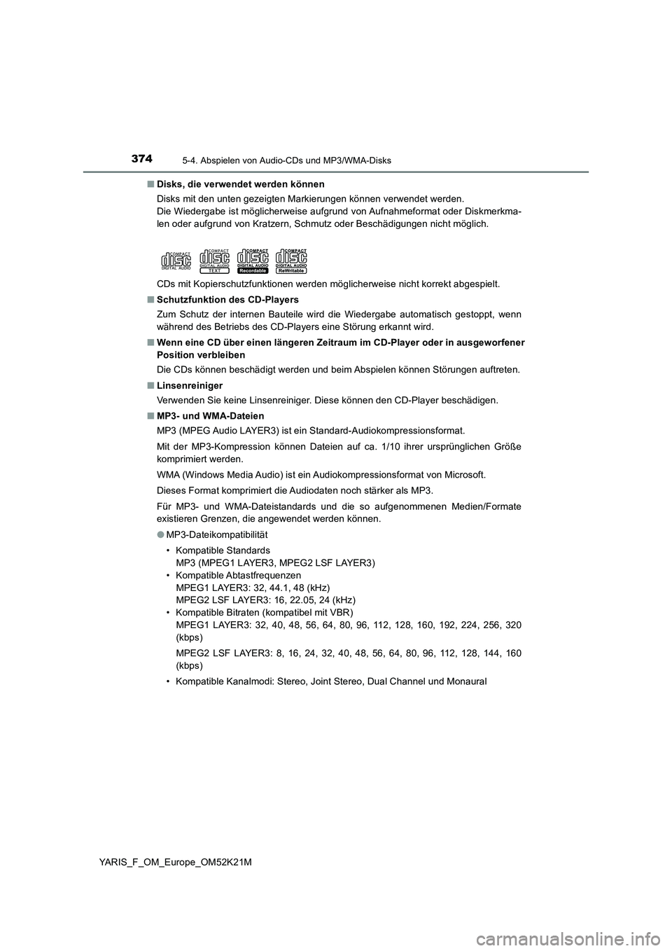 TOYOTA YARIS 2019 Betriebsanleitungen (in German) 3745-4. Abspielen von Audio-CDs und MP3/WMA-Disks
YARIS_F_OM_Europe_OM52K21M
■ Disks, die verwendet werden können
Disks mit den unten gezeigten Markierungen können verwendet werden.
Die Wiederg TOYOTA YARIS 2019 Betriebsanleitungen (in German) 3745-4. Abspielen von Audio-CDs und MP3/WMA-Disks
YARIS_F_OM_Europe_OM52K21M
■ Disks, die verwendet werden können
Disks mit den unten gezeigten Markierungen können verwendet werden.
Die Wiederg