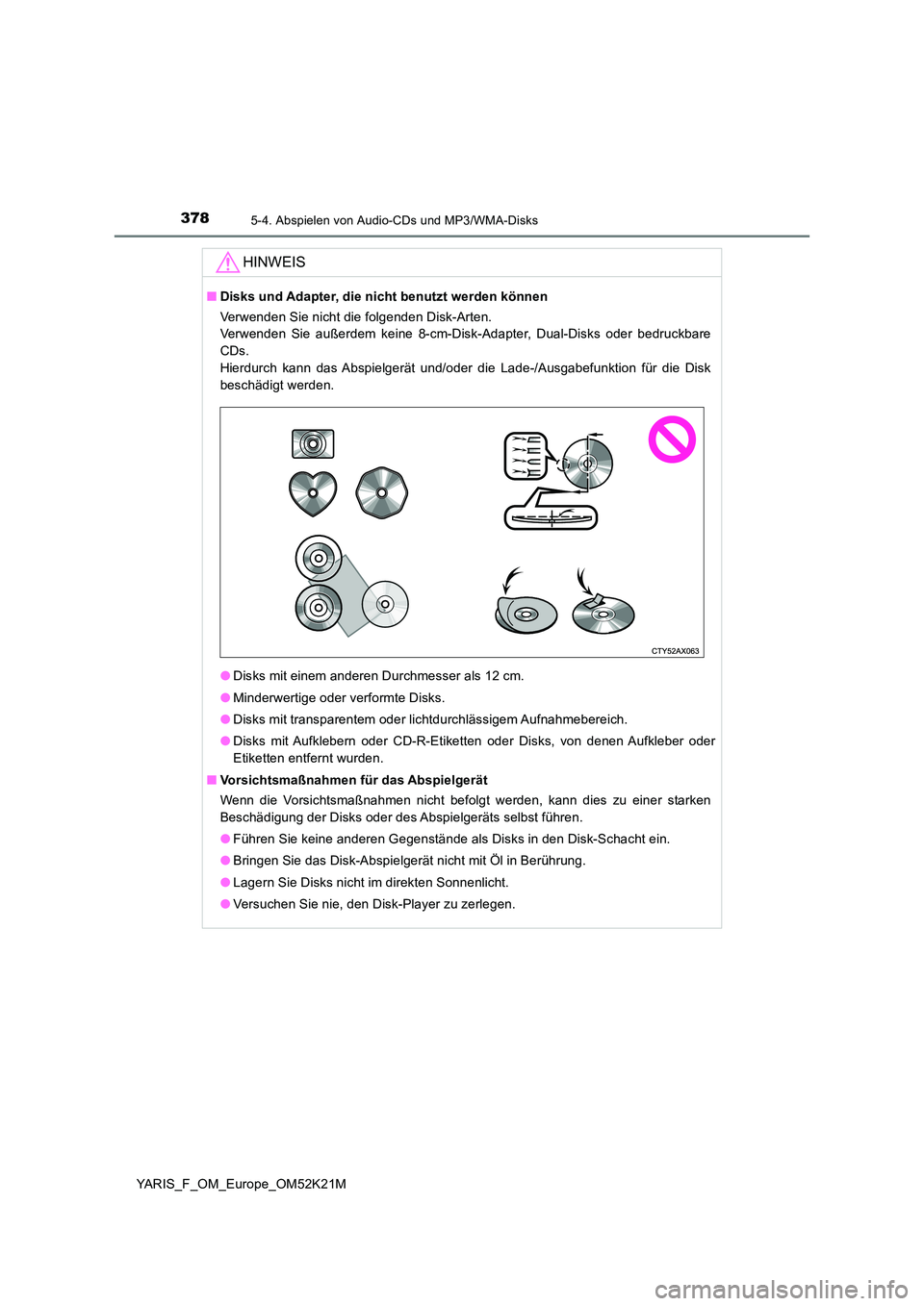 TOYOTA YARIS 2019 Betriebsanleitungen (in German) 3785-4. Abspielen von Audio-CDs und MP3/WMA-Disks
YARIS_F_OM_Europe_OM52K21M
HINWEIS
■Disks und Adapter, die nicht benutzt werden können
Verwenden Sie nicht die folgenden Disk-Arten.
Verwenden S TOYOTA YARIS 2019 Betriebsanleitungen (in German) 3785-4. Abspielen von Audio-CDs und MP3/WMA-Disks
YARIS_F_OM_Europe_OM52K21M
HINWEIS
■Disks und Adapter, die nicht benutzt werden können
Verwenden Sie nicht die folgenden Disk-Arten.
Verwenden S
