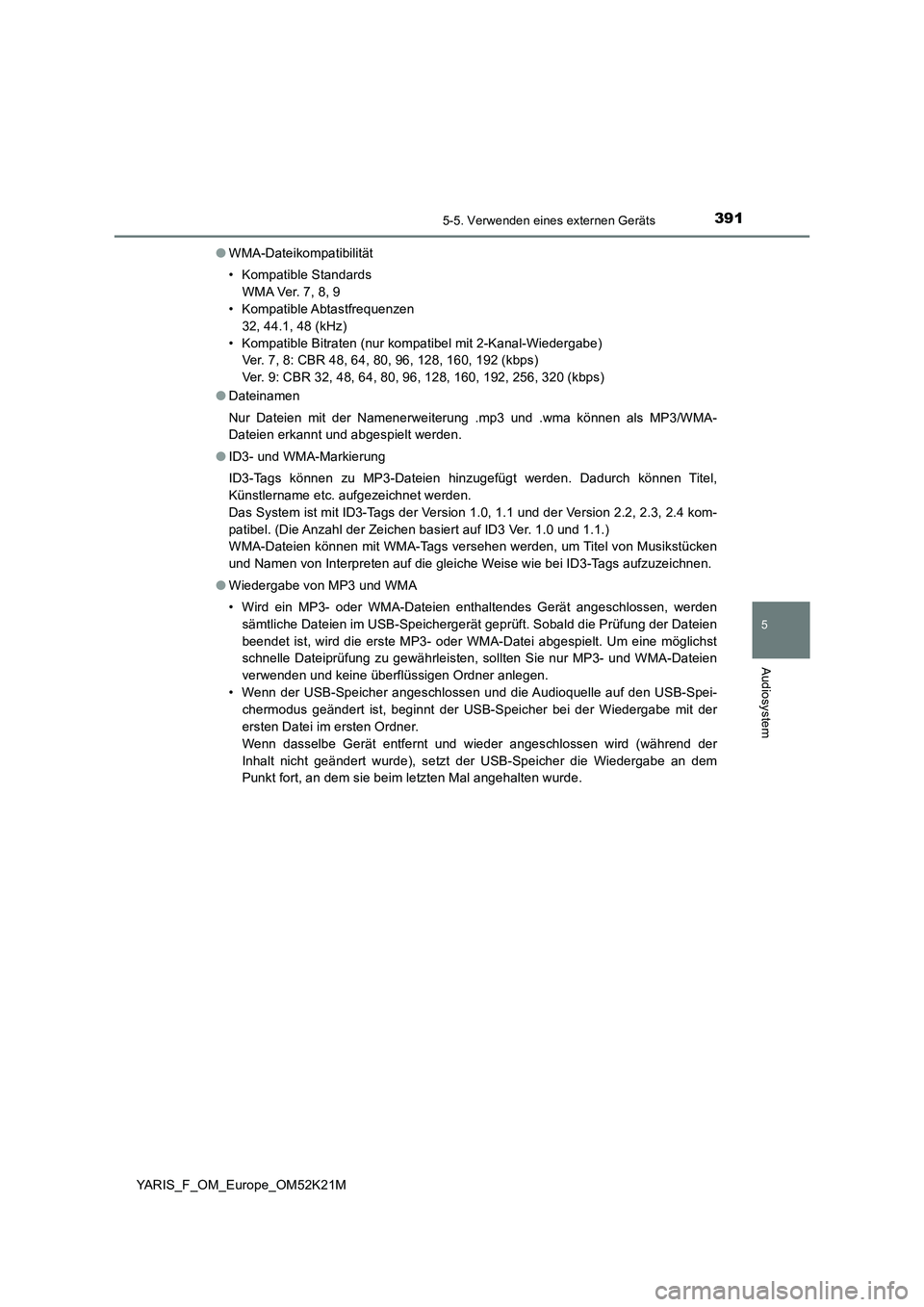 TOYOTA YARIS 2019 Betriebsanleitungen (in German) 3915-5. Verwenden eines externen Geräts
5
Audiosystem
YARIS_F_OM_Europe_OM52K21M
● WMA-Dateikompatibilität
• Kompatible Standards
W M A Ve r. 7 , 8 , 9
• Kompatible Abtastfrequenzen
32, TOYOTA YARIS 2019 Betriebsanleitungen (in German) 3915-5. Verwenden eines externen Geräts
5
Audiosystem
YARIS_F_OM_Europe_OM52K21M
● WMA-Dateikompatibilität
• Kompatible Standards
W M A Ve r. 7 , 8 , 9
• Kompatible Abtastfrequenzen
32,
