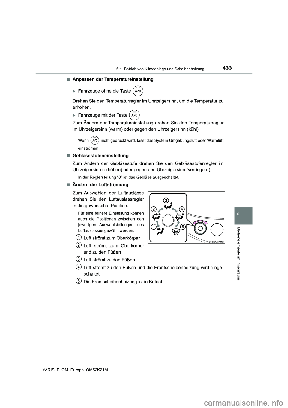 TOYOTA YARIS 2019 Betriebsanleitungen (in German) 4336-1. Betrieb von Klimaanlage und Scheibenheizung
6
Bedienelemente im Innenraum
YARIS_F_OM_Europe_OM52K21M
■Anpassen der Temperatureinstellung
Fahrzeuge ohne die Taste
Drehen Sie den Tempera TOYOTA YARIS 2019 Betriebsanleitungen (in German) 4336-1. Betrieb von Klimaanlage und Scheibenheizung
6
Bedienelemente im Innenraum
YARIS_F_OM_Europe_OM52K21M
■Anpassen der Temperatureinstellung
Fahrzeuge ohne die Taste
Drehen Sie den Tempera