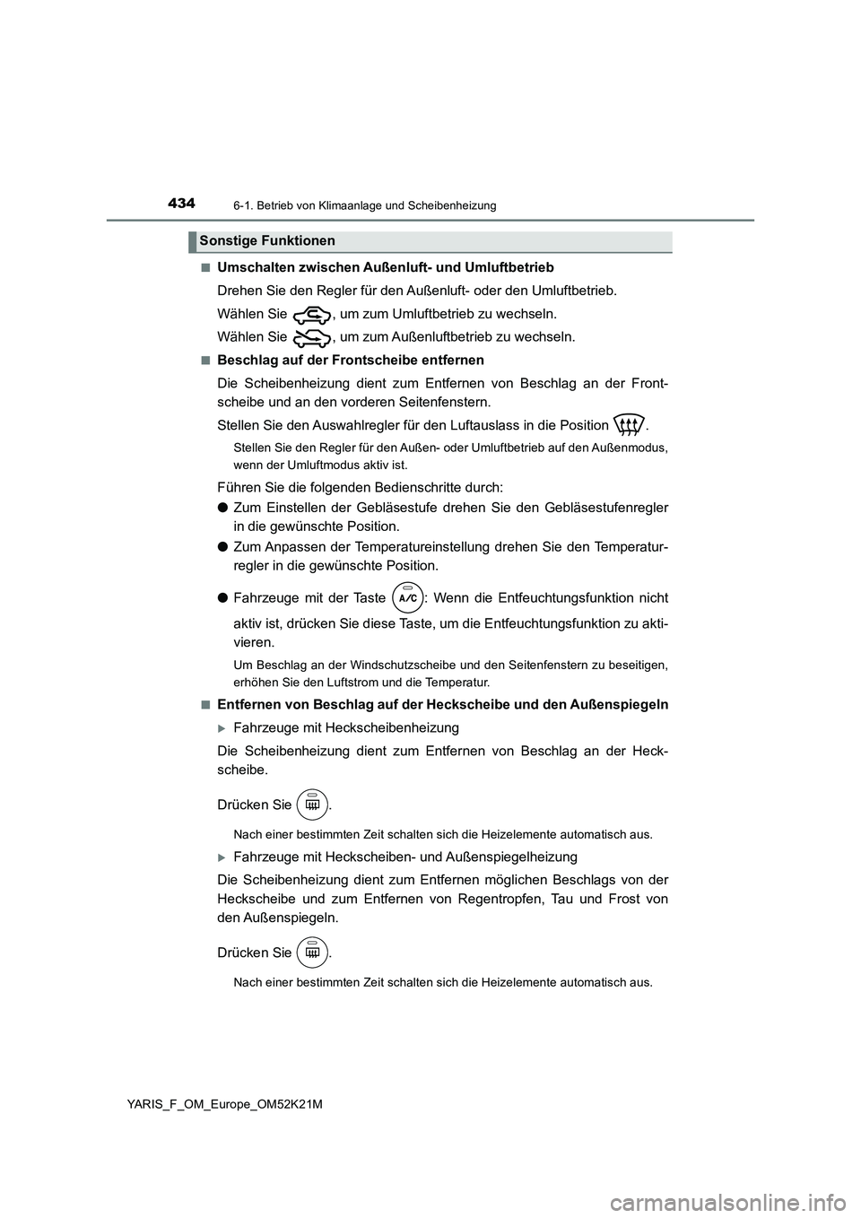 TOYOTA YARIS 2019 Betriebsanleitungen (in German) 4346-1. Betrieb von Klimaanlage und Scheibenheizung
YARIS_F_OM_Europe_OM52K21M
■Umschalten zwischen Außenluft- und Umluftbetrieb
Drehen Sie den Regler für den Außenluft- oder den Umluftbetrieb. TOYOTA YARIS 2019 Betriebsanleitungen (in German) 4346-1. Betrieb von Klimaanlage und Scheibenheizung
YARIS_F_OM_Europe_OM52K21M
■Umschalten zwischen Außenluft- und Umluftbetrieb
Drehen Sie den Regler für den Außenluft- oder den Umluftbetrieb.