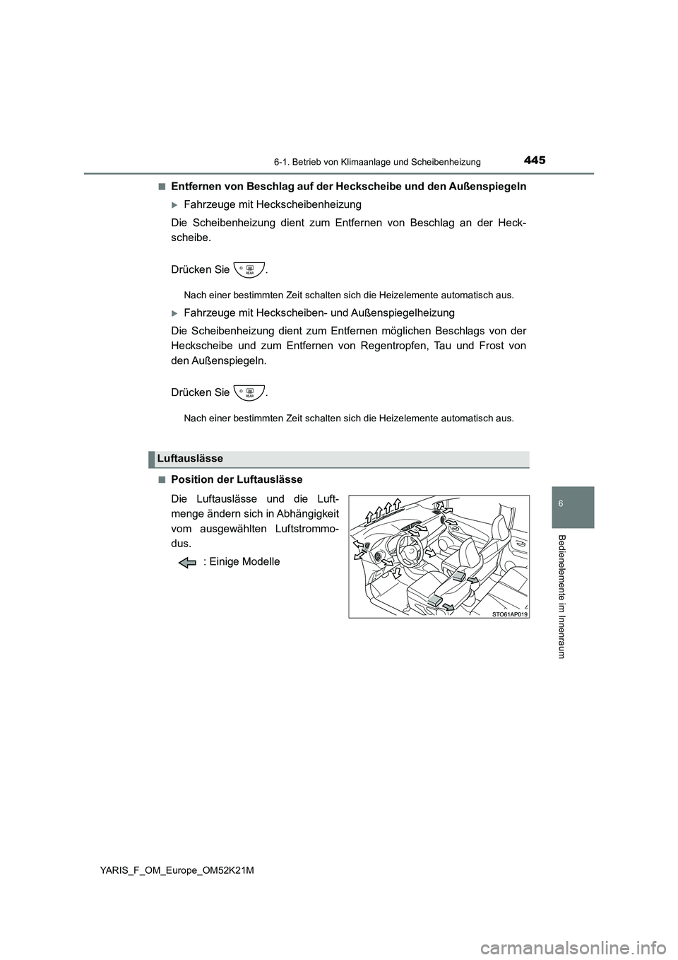 TOYOTA YARIS 2019 Betriebsanleitungen (in German) 4456-1. Betrieb von Klimaanlage und Scheibenheizung
6
Bedienelemente im Innenraum
YARIS_F_OM_Europe_OM52K21M
■Entfernen von Beschlag auf der Heckscheibe und den Außenspiegeln
Fahrzeuge mit Heck TOYOTA YARIS 2019 Betriebsanleitungen (in German) 4456-1. Betrieb von Klimaanlage und Scheibenheizung
6
Bedienelemente im Innenraum
YARIS_F_OM_Europe_OM52K21M
■Entfernen von Beschlag auf der Heckscheibe und den Außenspiegeln
Fahrzeuge mit Heck