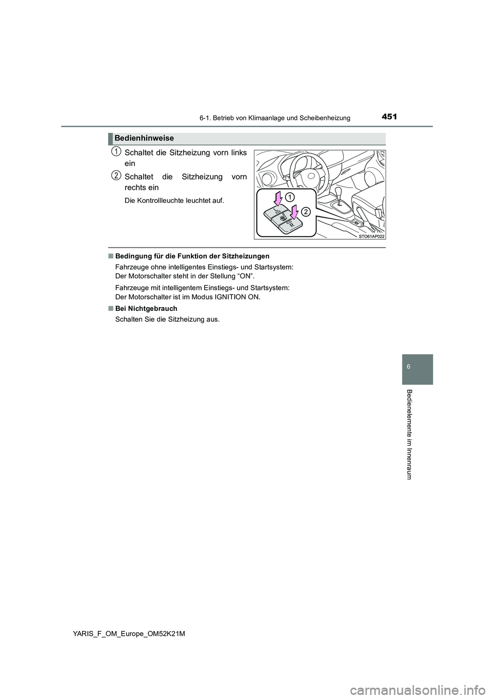 TOYOTA YARIS 2019  Betriebsanleitungen (in German) 4516-1. Betrieb von Klimaanlage und Scheibenheizung
6
Bedienelemente im Innenraum
YARIS_F_OM_Europe_OM52K21M
Schaltet die Sitzheizung vorn links 
ein 
Schaltet die Sitzheizung vorn 
rechts ein
Die Kon