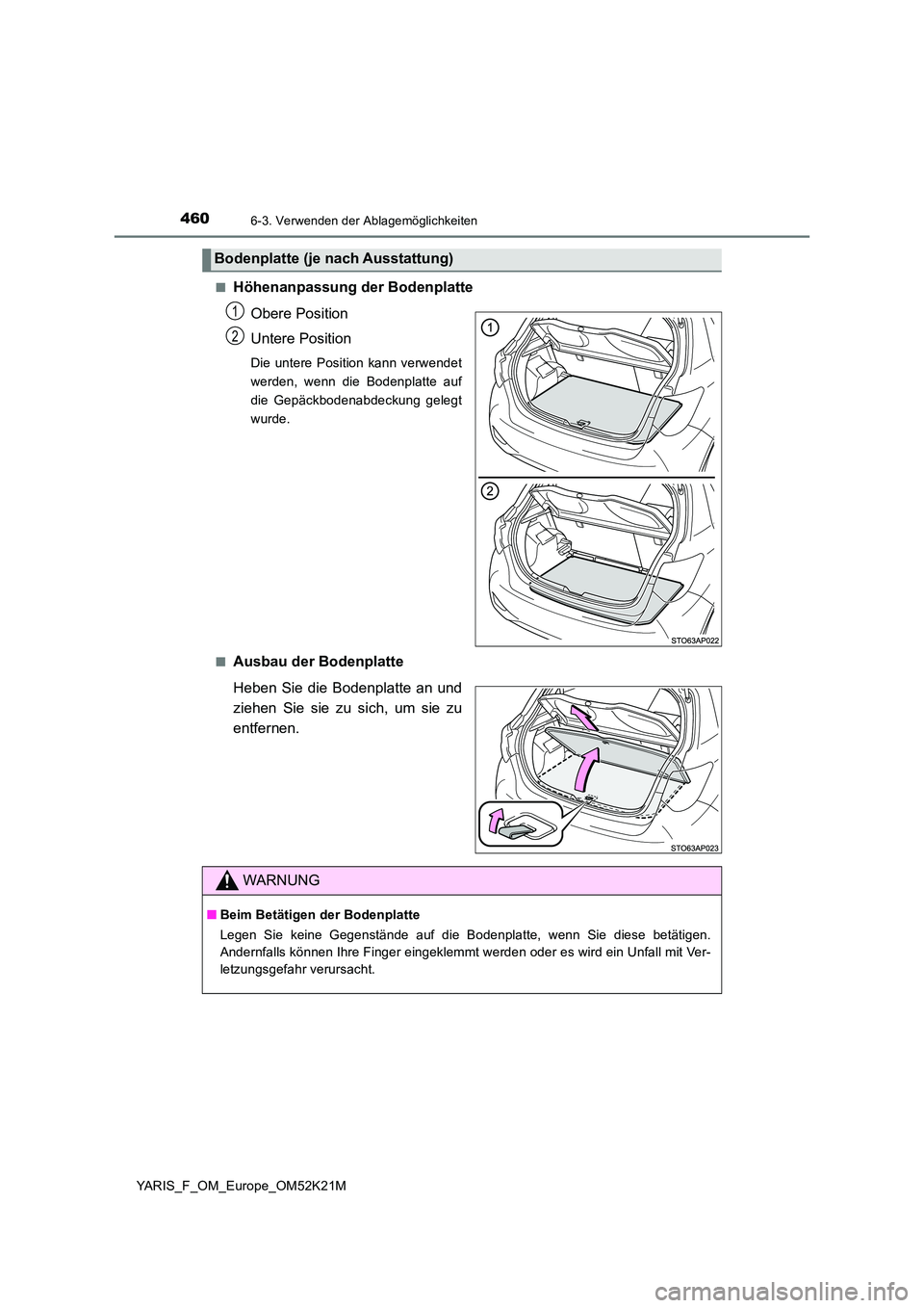 TOYOTA YARIS 2019  Betriebsanleitungen (in German) 4606-3. Verwenden der Ablagemöglichkeiten
YARIS_F_OM_Europe_OM52K21M 
■Höhenanpassung der Bodenplatte 
Obere Position 
Untere Position
Die untere Position kann verwendet 
werden, wenn die Bodenpla