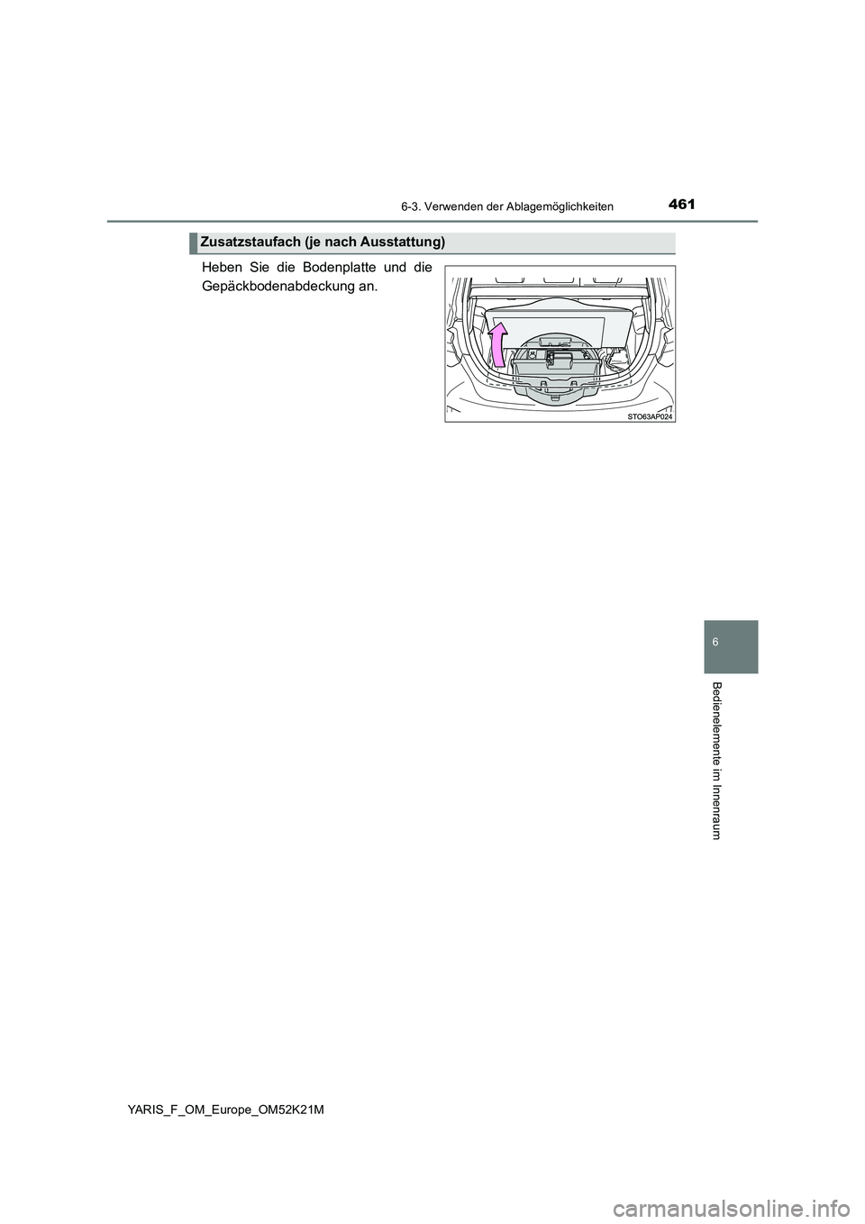 TOYOTA YARIS 2019 Betriebsanleitungen (in German) 4616-3. Verwenden der Ablagemöglichkeiten
6
Bedienelemente im Innenraum
YARIS_F_OM_Europe_OM52K21M
Heben Sie die Bodenplatte und die
Gepäckbodenabdeckung an.
Zusatzstaufach (je nach Ausstattung) TOYOTA YARIS 2019 Betriebsanleitungen (in German) 4616-3. Verwenden der Ablagemöglichkeiten
6
Bedienelemente im Innenraum
YARIS_F_OM_Europe_OM52K21M
Heben Sie die Bodenplatte und die
Gepäckbodenabdeckung an.
Zusatzstaufach (je nach Ausstattung)