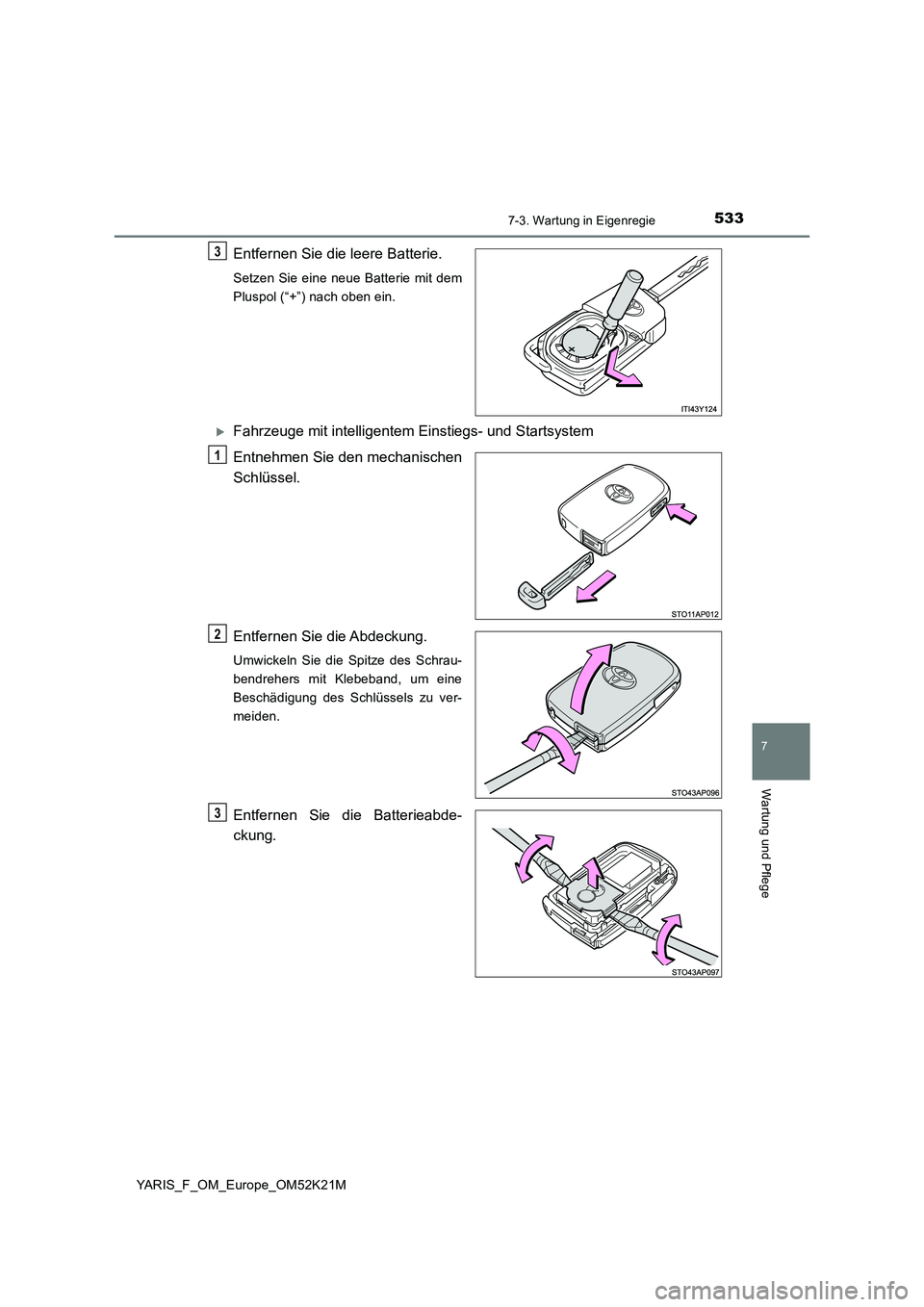 TOYOTA YARIS 2019 Betriebsanleitungen (in German) 5337-3. Wartung in Eigenregie
7
Wartung und Pflege
YARIS_F_OM_Europe_OM52K21M
Entfernen Sie die leere Batterie.
Setzen Sie eine neue Batterie mit dem
Pluspol (“+”) nach oben ein.
Fahrzeuge mit TOYOTA YARIS 2019 Betriebsanleitungen (in German) 5337-3. Wartung in Eigenregie
7
Wartung und Pflege
YARIS_F_OM_Europe_OM52K21M
Entfernen Sie die leere Batterie.
Setzen Sie eine neue Batterie mit dem
Pluspol (“+”) nach oben ein.
Fahrzeuge mit