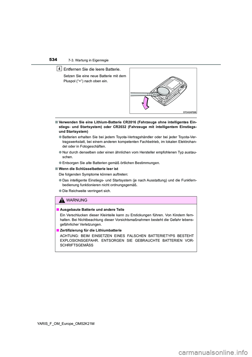 TOYOTA YARIS 2019 Betriebsanleitungen (in German) 5347-3. Wartung in Eigenregie
YARIS_F_OM_Europe_OM52K21M
Entfernen Sie die leere Batterie.
Setzen Sie eine neue Batterie mit dem
Pluspol (“+”) nach oben ein.
■ Verwenden Sie eine Lithium-Batter TOYOTA YARIS 2019 Betriebsanleitungen (in German) 5347-3. Wartung in Eigenregie
YARIS_F_OM_Europe_OM52K21M
Entfernen Sie die leere Batterie.
Setzen Sie eine neue Batterie mit dem
Pluspol (“+”) nach oben ein.
■ Verwenden Sie eine Lithium-Batter