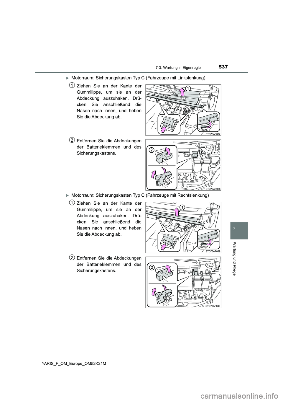TOYOTA YARIS 2019 Betriebsanleitungen (in German) 5377-3. Wartung in Eigenregie
7
Wartung und Pflege
YARIS_F_OM_Europe_OM52K21M
Motorraum: Sicherungskasten Typ C (Fahrzeuge mit Linkslenkung)
Ziehen Sie an der Kante der
Gummilippe, um sie an der
TOYOTA YARIS 2019 Betriebsanleitungen (in German) 5377-3. Wartung in Eigenregie
7
Wartung und Pflege
YARIS_F_OM_Europe_OM52K21M
Motorraum: Sicherungskasten Typ C (Fahrzeuge mit Linkslenkung)
Ziehen Sie an der Kante der
Gummilippe, um sie an der