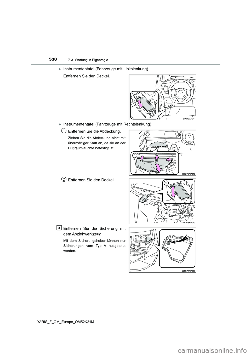 TOYOTA YARIS 2019 Betriebsanleitungen (in German) 5387-3. Wartung in Eigenregie
YARIS_F_OM_Europe_OM52K21M
Instrumententafel (Fahrzeuge mit Linkslenkung)
Entfernen Sie den Deckel.
Instrumententafel (Fahrzeuge mit Rechtslenkung)
Entfernen Sie d TOYOTA YARIS 2019 Betriebsanleitungen (in German) 5387-3. Wartung in Eigenregie
YARIS_F_OM_Europe_OM52K21M
Instrumententafel (Fahrzeuge mit Linkslenkung)
Entfernen Sie den Deckel.
Instrumententafel (Fahrzeuge mit Rechtslenkung)
Entfernen Sie d
