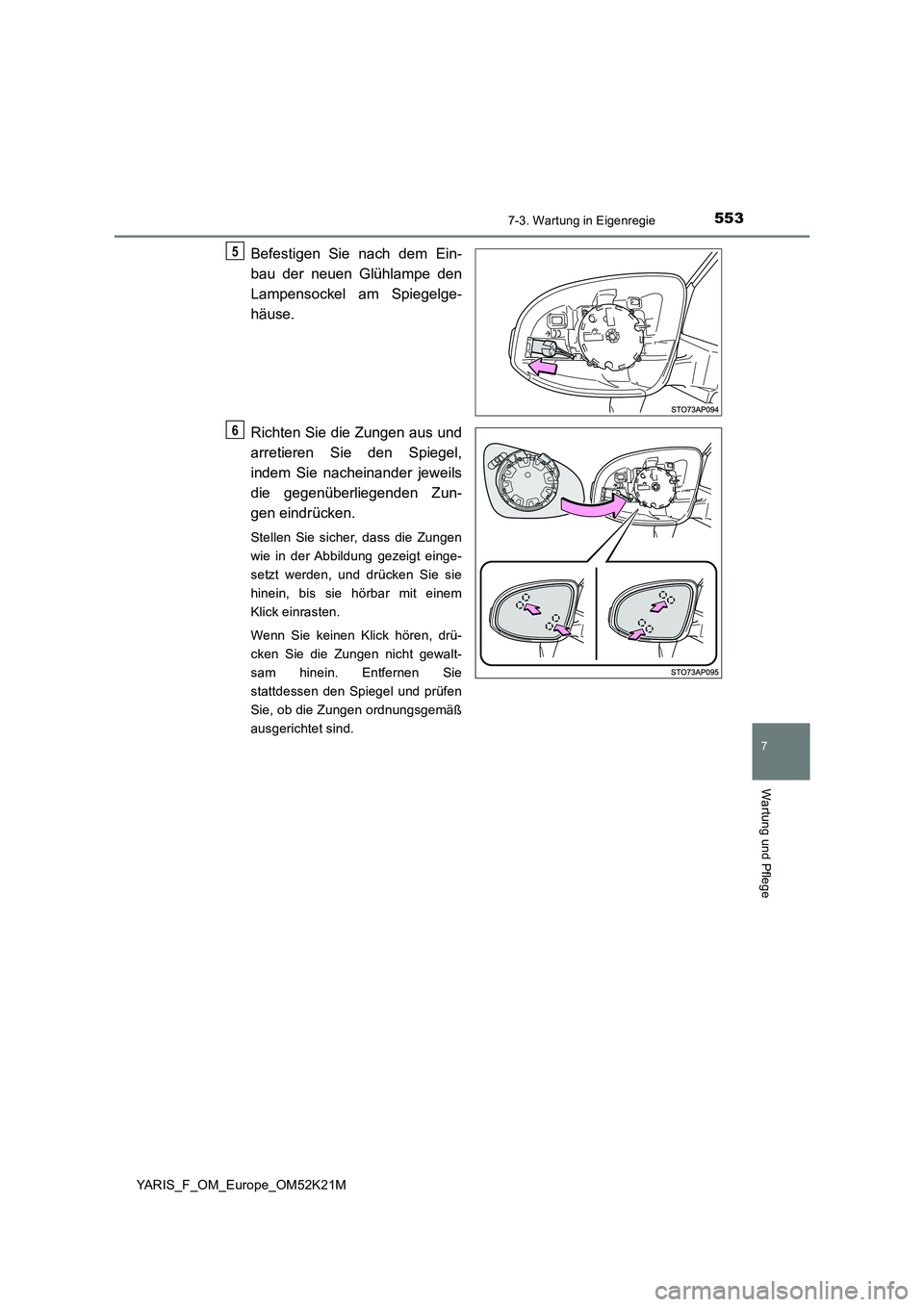 TOYOTA YARIS 2019  Betriebsanleitungen (in German) 5537-3. Wartung in Eigenregie
7
Wartung und Pflege
YARIS_F_OM_Europe_OM52K21M
Befestigen Sie nach dem Ein- 
bau der neuen Glühlampe den 
Lampensockel am Spiegelge- 
häuse. 
Richten Sie die Zungen au