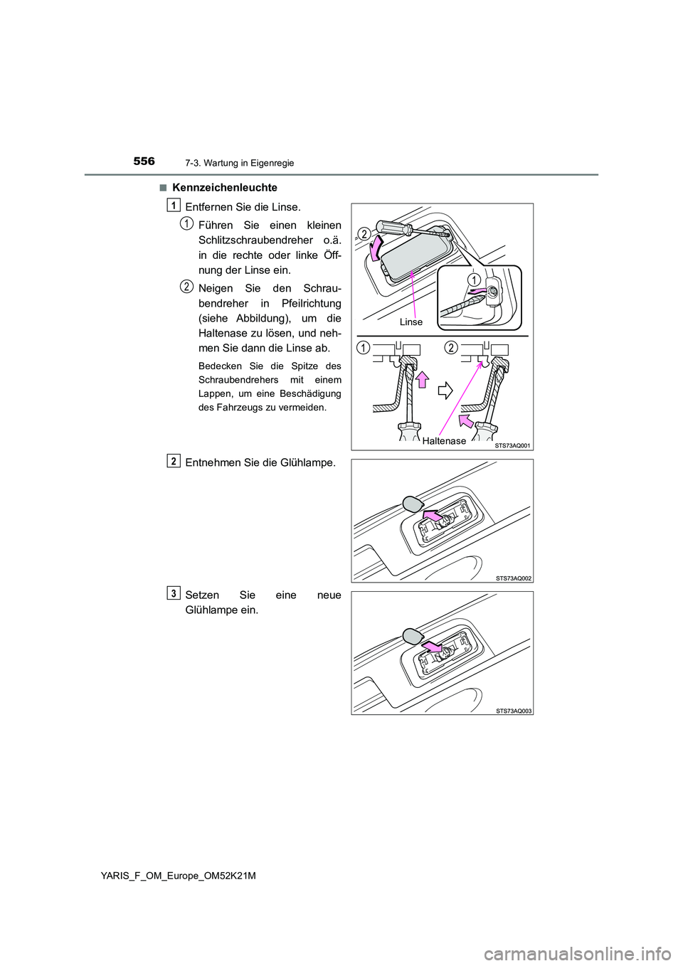 TOYOTA YARIS 2019  Betriebsanleitungen (in German) 5567-3. Wartung in Eigenregie
YARIS_F_OM_Europe_OM52K21M 
■Kennzeichenleuchte 
Entfernen Sie die Linse. 
Führen Sie einen kleinen 
Schlitzschraubendreher o.ä. 
in die rechte oder linke Öff- 
nung